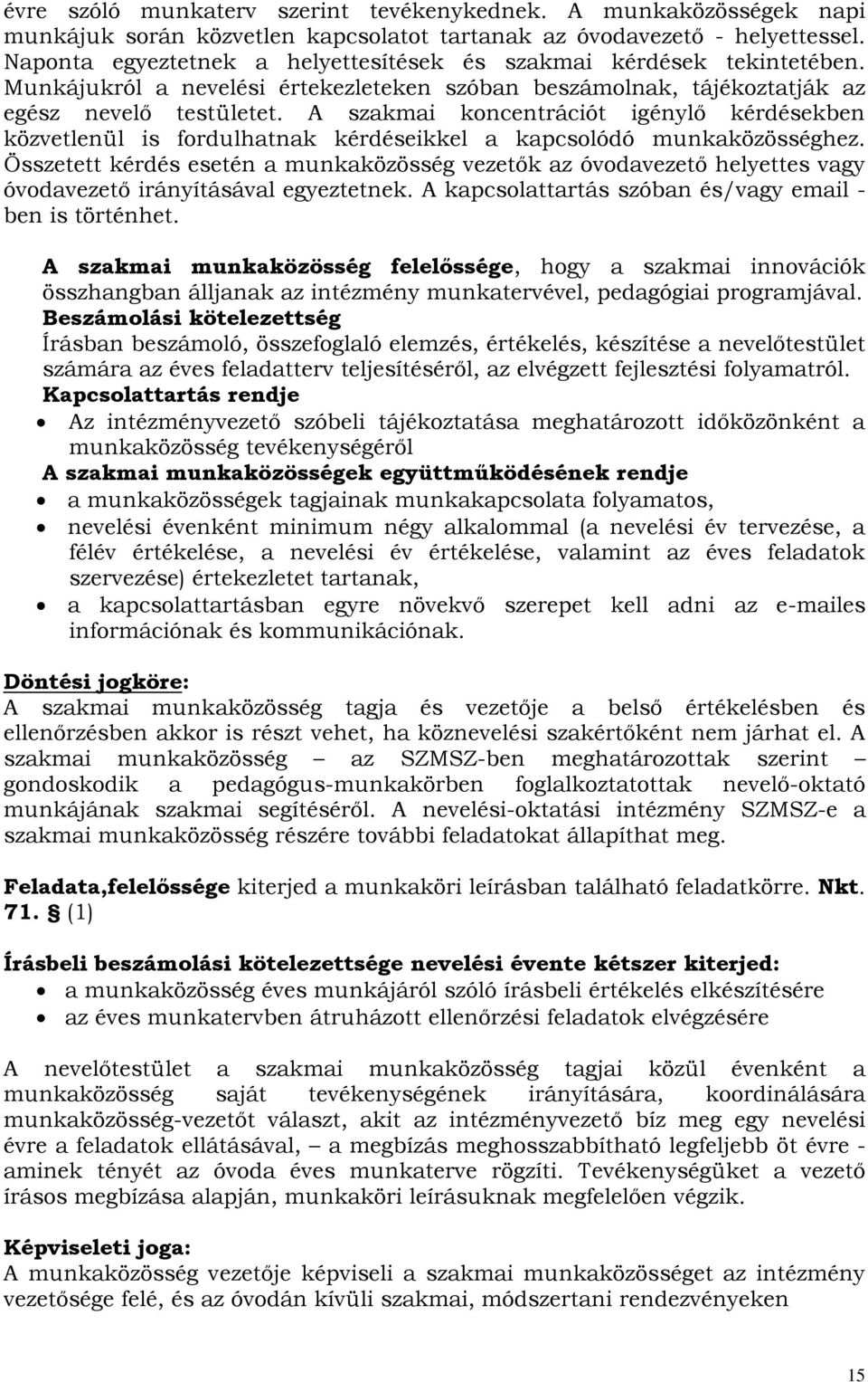 A szakmai koncentrációt igénylő kérdésekben közvetlenül is fordulhatnak kérdéseikkel a kapcsolódó munkaközösséghez.