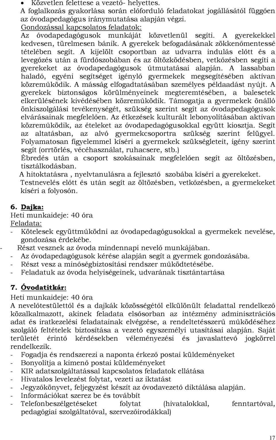 A kijelölt csoportban az udvarra indulás előtt és a levegőzés után a fürdőszobában és az öltözködésben, vetkőzésben segíti a gyerekeket az óvodapedagógusok útmutatásai alapján.