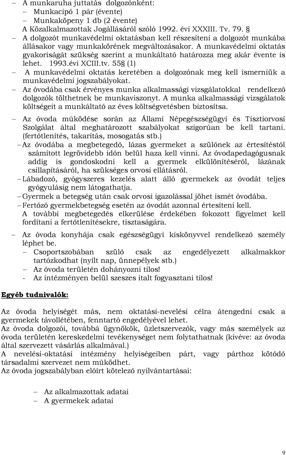 A munkavédelmi oktatás gyakoriságát szükség szerint a munkáltató határozza meg akár évente is lehet. 1993.évi XCIII.tv.