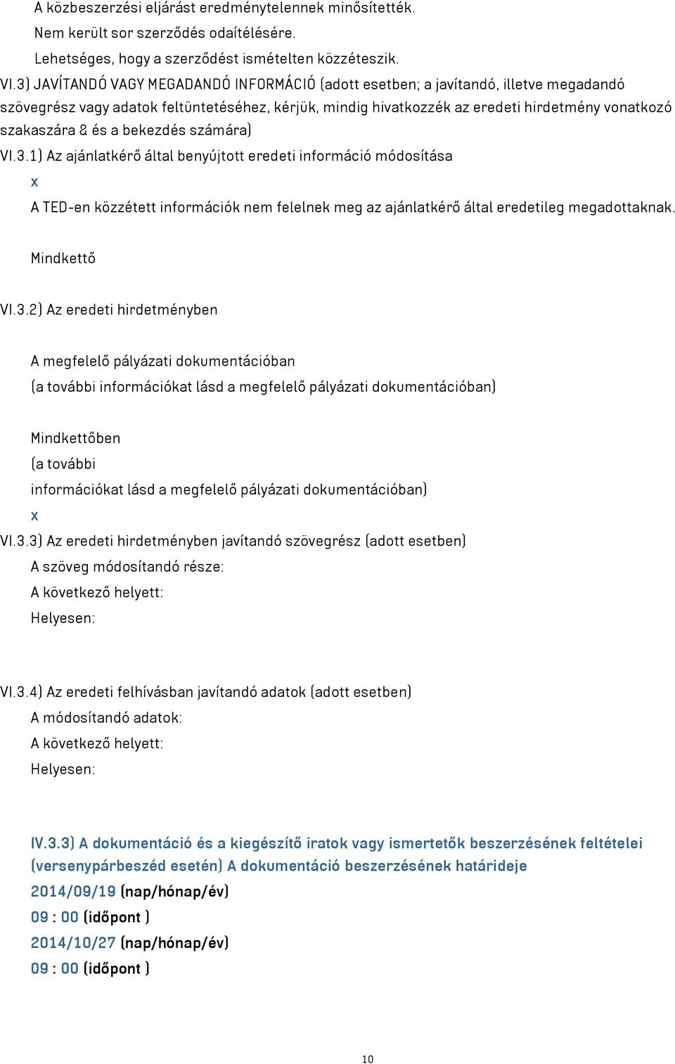 és a bekezdés számára) VI.3.1) Az ajánlatkérő által benyújtott eredeti információ módosítása x A TED-en közzétett információk nem felelnek meg az ajánlatkérő által eredetileg megadottaknak.