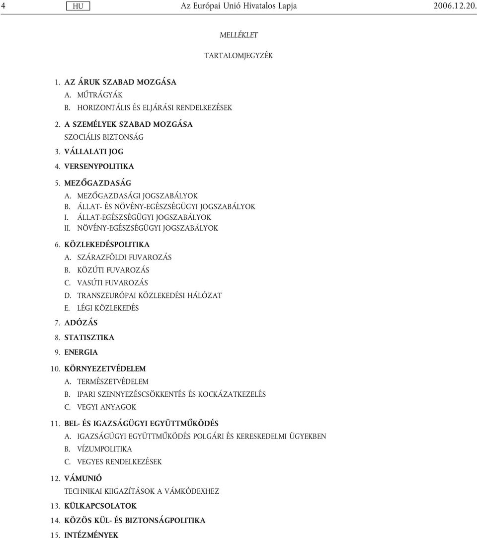 KÖZLEKEDÉSPOLITIKA A. SZÁRAZFÖLDI FUVAROZÁS B. KÖZÚTI FUVAROZÁS C. VASÚTI FUVAROZÁS D. TRANSZEURÓPAI KÖZLEKEDÉSI HÁLÓZAT E. LÉGI KÖZLEKEDÉS 7. ADÓZÁS 8. STATISZTIKA 9. ENERGIA 10. KÖRNYEZETVÉDELEM A.