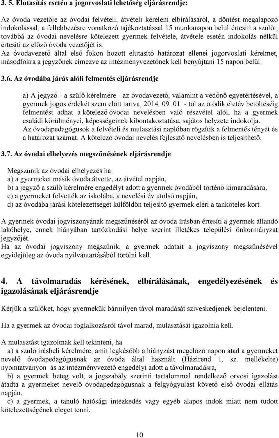 Az óvodavezető által első fokon hozott elutasító határozat ellenei jogorvoslati kérelmet, másodfokra a jegyzőnek címezve az intézményvezetőnek kell benyújtani 15 napon belül. 3.6.