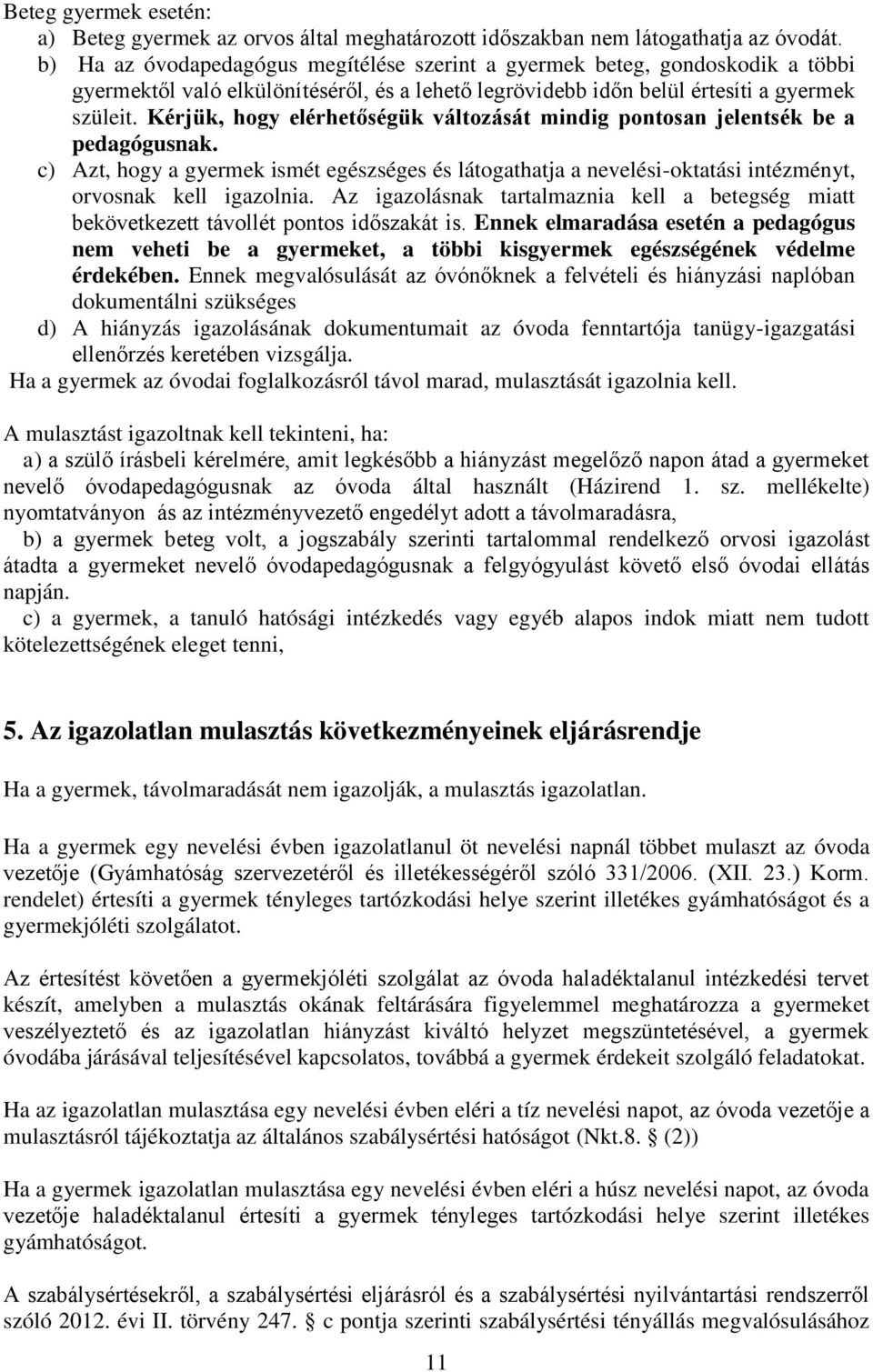 Kérjük, hogy elérhetőségük változását mindig pontosan jelentsék be a pedagógusnak. c) Azt, hogy a gyermek ismét egészséges és látogathatja a nevelési-oktatási intézményt, orvosnak kell igazolnia.