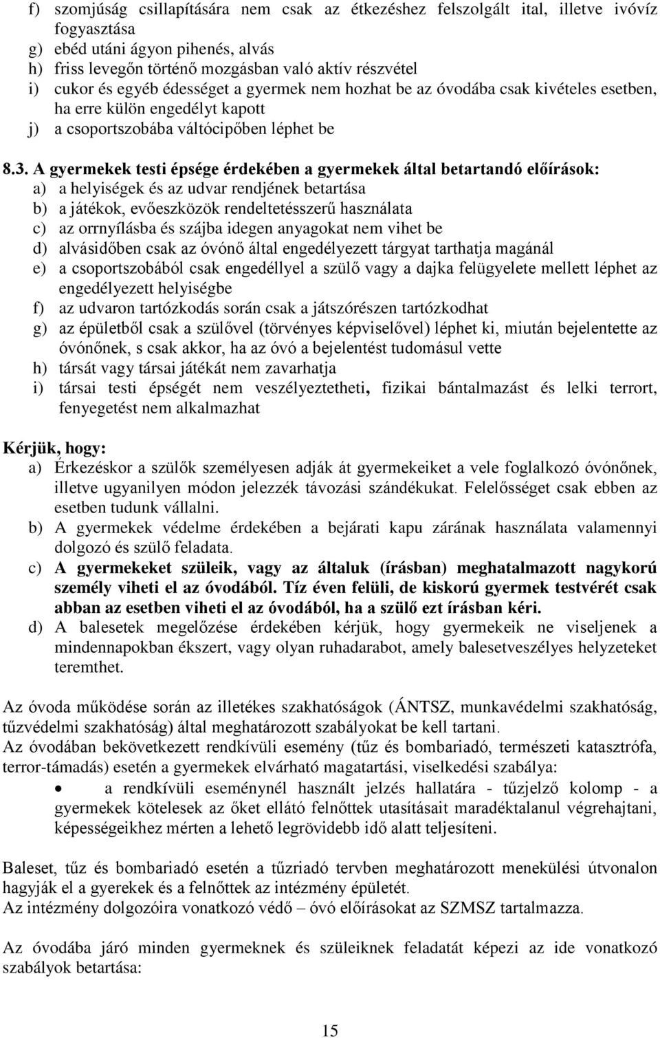 A gyermekek testi épsége érdekében a gyermekek által betartandó előírások: a) a helyiségek és az udvar rendjének betartása b) a játékok, evőeszközök rendeltetésszerű használata c) az orrnyílásba és