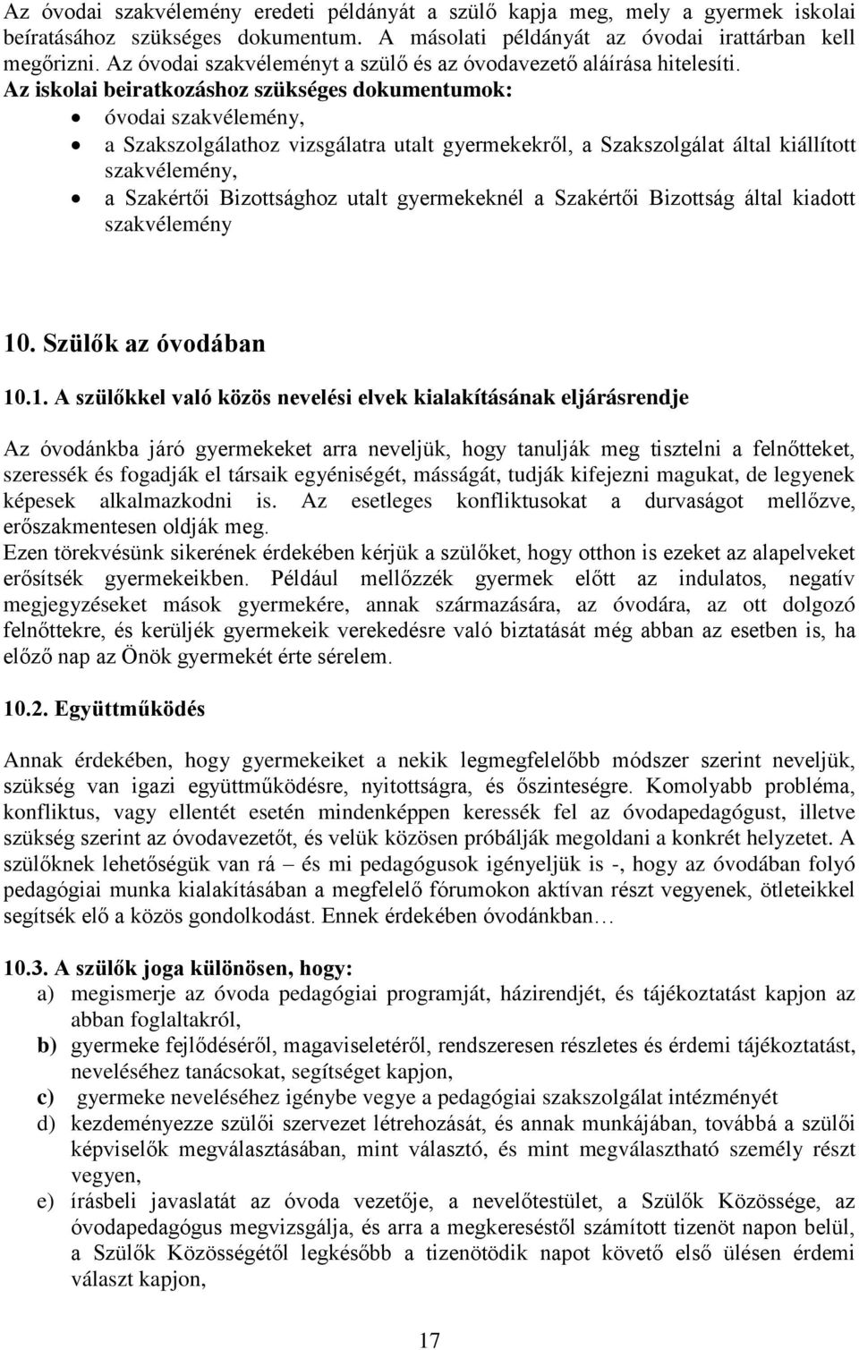 Az iskolai beiratkozáshoz szükséges dokumentumok: óvodai szakvélemény, a Szakszolgálathoz vizsgálatra utalt gyermekekről, a Szakszolgálat által kiállított szakvélemény, a Szakértői Bizottsághoz utalt