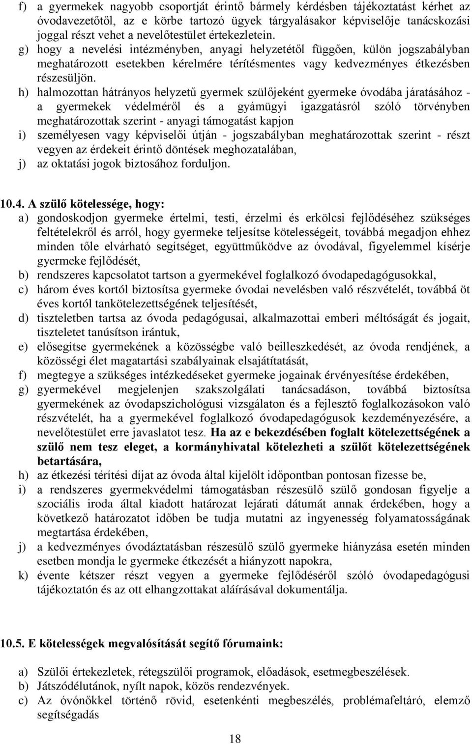 h) halmozottan hátrányos helyzetű gyermek szülőjeként gyermeke óvodába járatásához - a gyermekek védelméről és a gyámügyi igazgatásról szóló törvényben meghatározottak szerint - anyagi támogatást