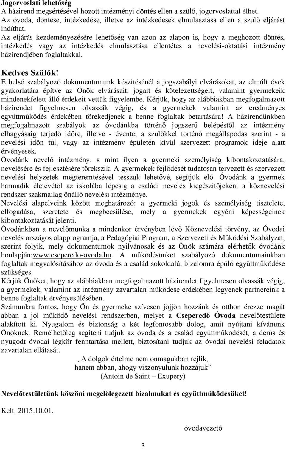 Az eljárás kezdeményezésére lehetőség van azon az alapon is, hogy a meghozott döntés, intézkedés vagy az intézkedés elmulasztása ellentétes a nevelési-oktatási intézmény házirendjében foglaltakkal.