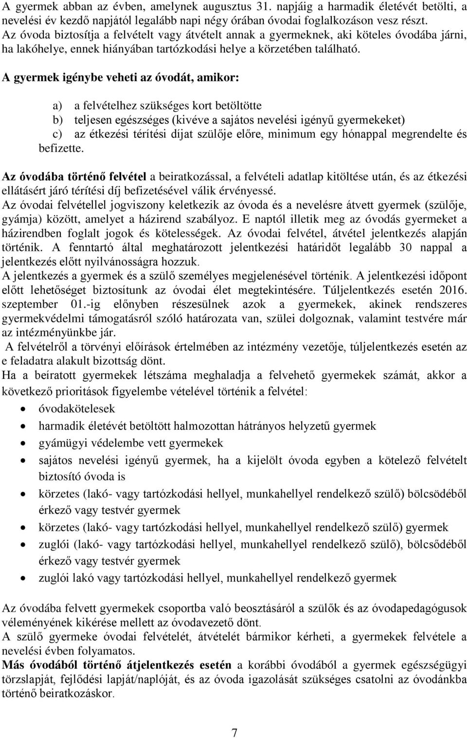 A gyermek igénybe veheti az óvodát, amikor: a) a felvételhez szükséges kort betöltötte b) teljesen egészséges (kivéve a sajátos nevelési igényű gyermekeket) c) az étkezési térítési díjat szülője