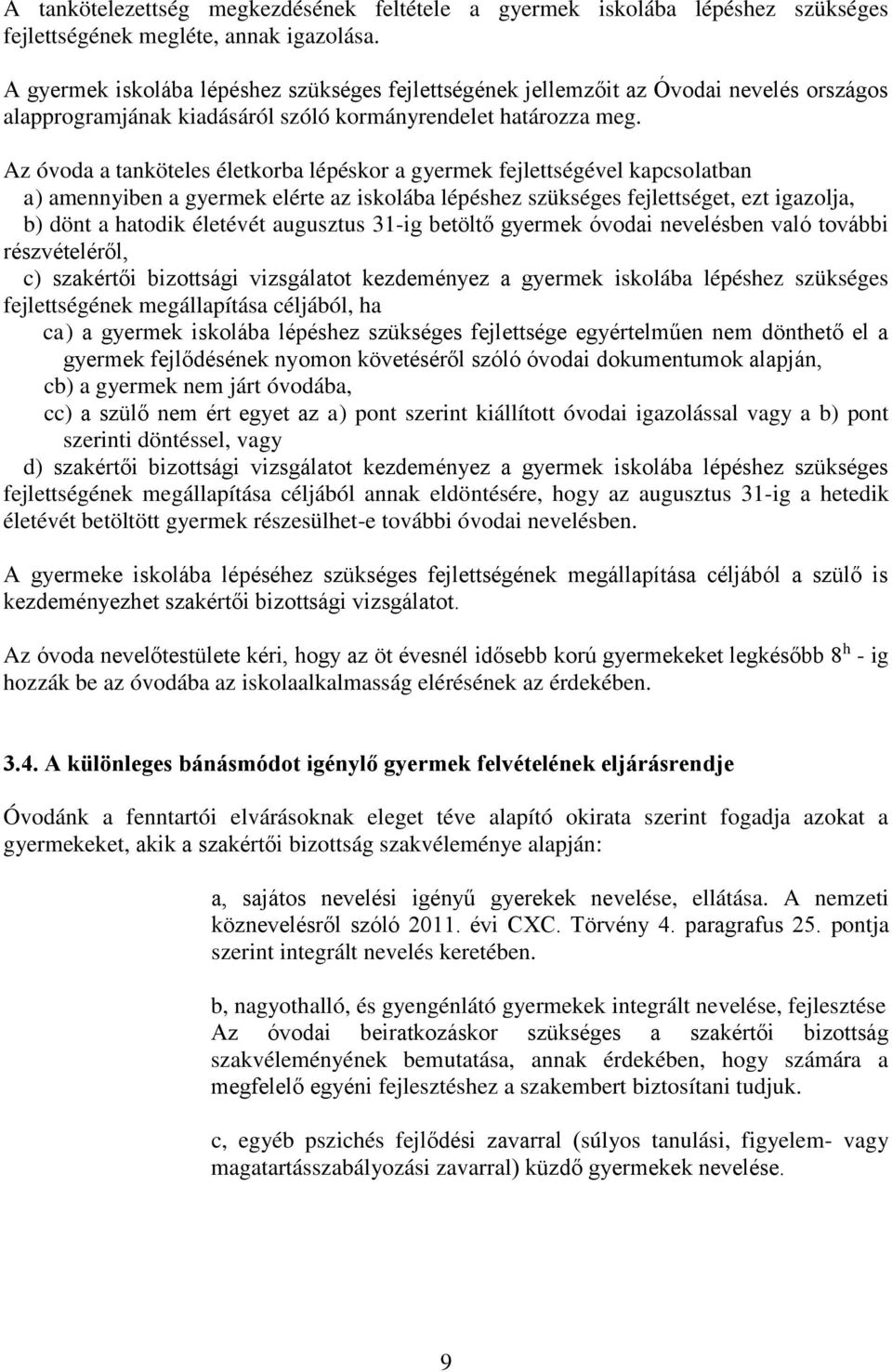 Az óvoda a tanköteles életkorba lépéskor a gyermek fejlettségével kapcsolatban a) amennyiben a gyermek elérte az iskolába lépéshez szükséges fejlettséget, ezt igazolja, b) dönt a hatodik életévét