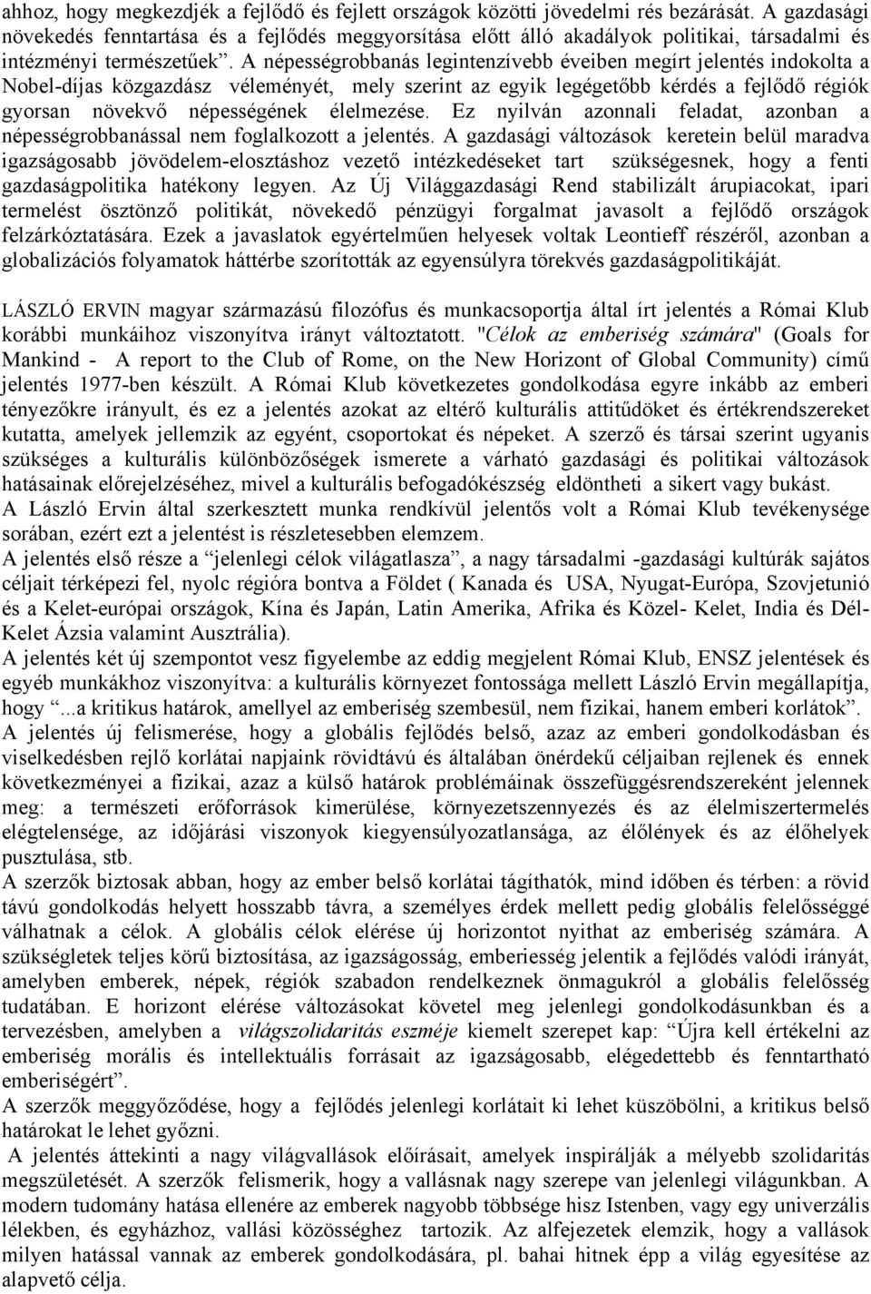 A népességrobbanás legintenzívebb éveiben megírt jelentés indokolta a Nobel-díjas közgazdász véleményét, mely szerint az egyik legégetőbb kérdés a fejlődő régiók gyorsan növekvő népességének