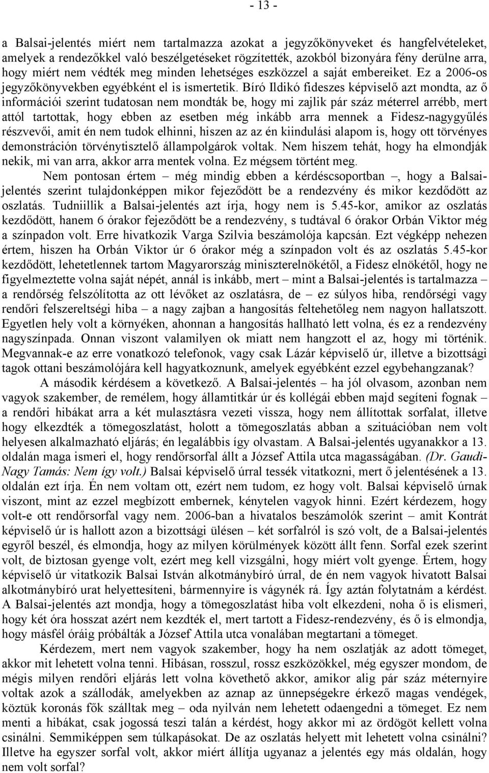 Bíró Ildikó fideszes képviselő azt mondta, az ő információi szerint tudatosan nem mondták be, hogy mi zajlik pár száz méterrel arrébb, mert attól tartottak, hogy ebben az esetben még inkább arra