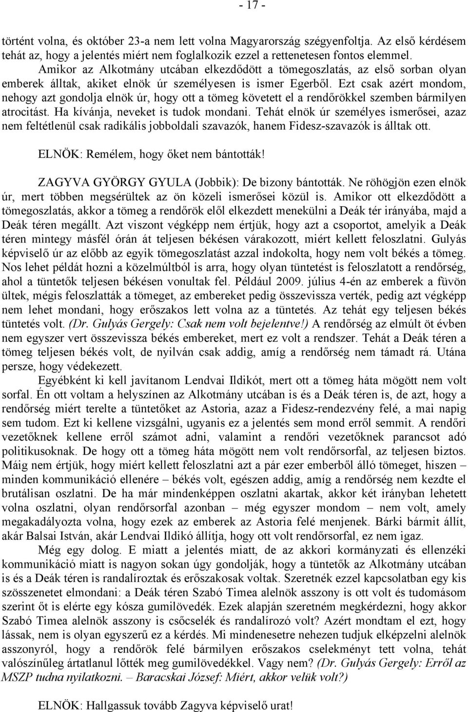 Ezt csak azért mondom, nehogy azt gondolja elnök úr, hogy ott a tömeg követett el a rendőrökkel szemben bármilyen atrocitást. Ha kívánja, neveket is tudok mondani.