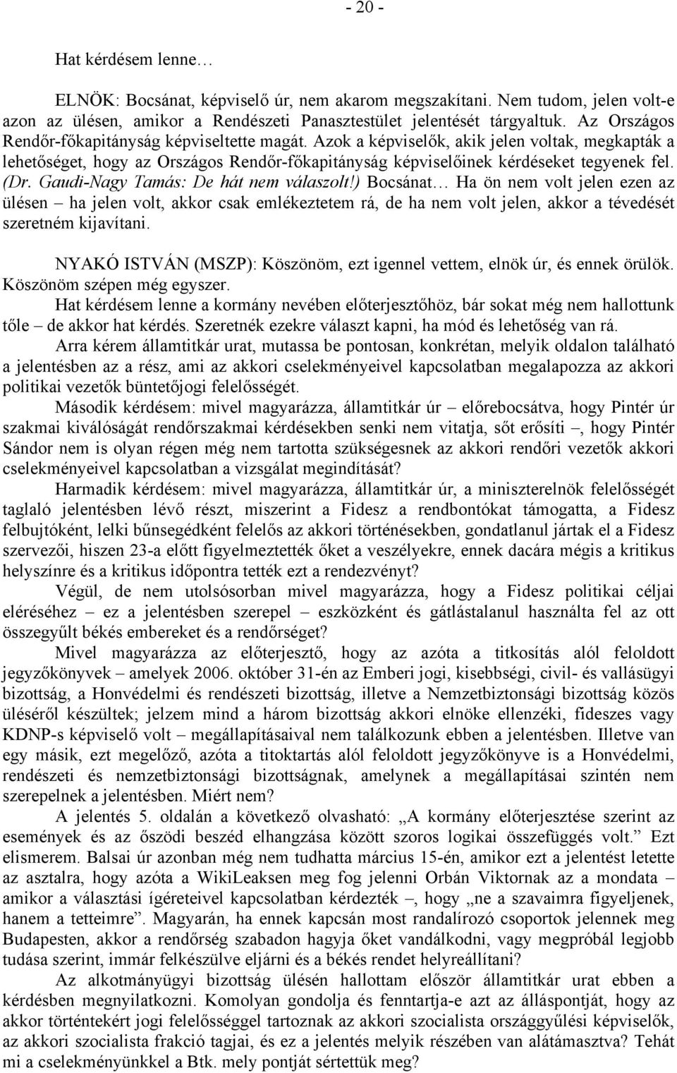 Gaudi-Nagy Tamás: De hát nem válaszolt!) Bocsánat Ha ön nem volt jelen ezen az ülésen ha jelen volt, akkor csak emlékeztetem rá, de ha nem volt jelen, akkor a tévedését szeretném kijavítani.