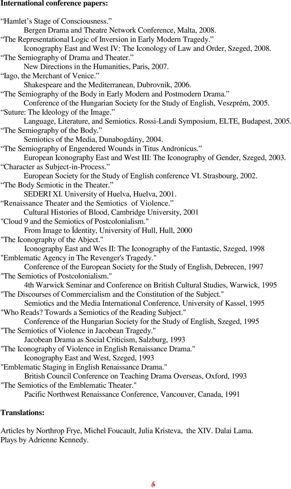 Shakespeare and the Mediterranean, Dubrovnik, 2006. The Semiography of the Body in Early Modern and Postmodern Drama. Conference of the Hungarian Society for the Study of English, Veszprém, 2005.