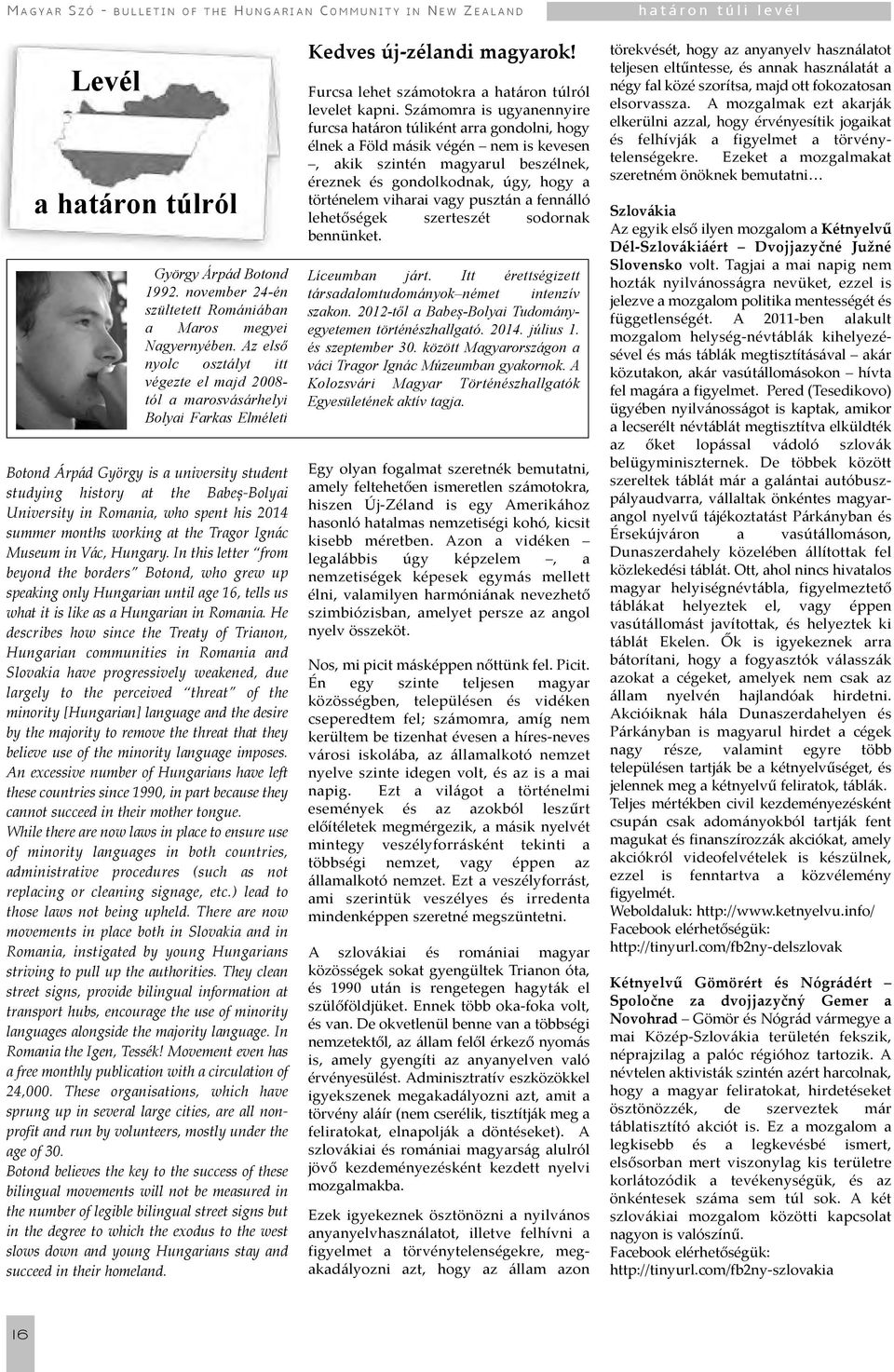 Az első nyolc osztályt itt végezte el majd 2008- tól a marosvásárhelyi Bolyai Farkas Elméleti Botond Árpád György is a university student studying history at the Babeș-Bolyai University in Romania,