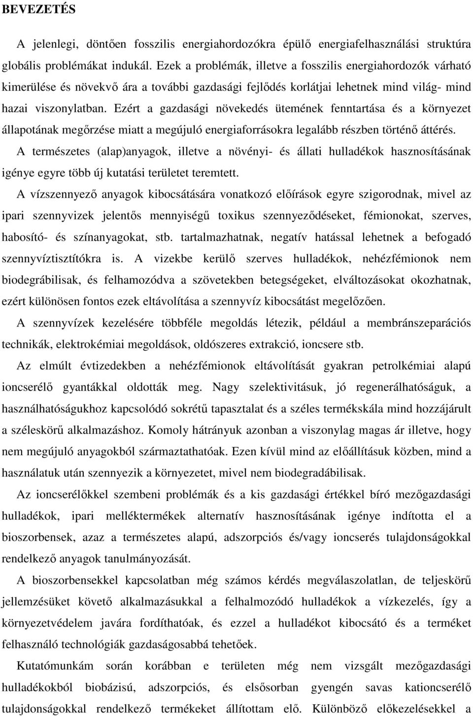 Ezért a gazdasági növekedés ütemének fenntartása és a környezet állapotának megőrzése miatt a megújuló energiaforrásokra legalább részben történő áttérés.