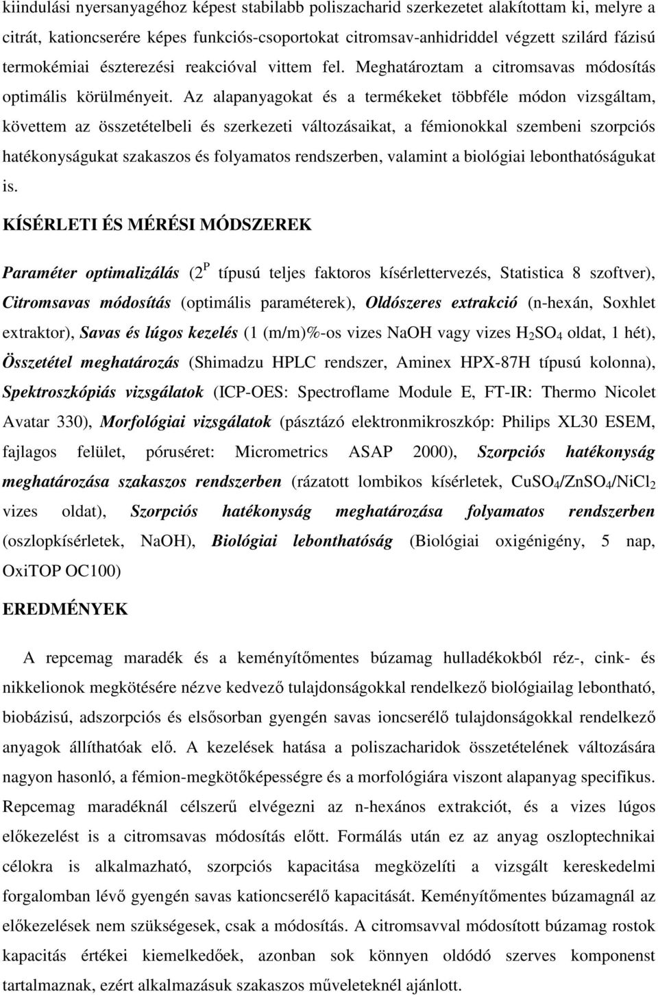 Az alapanyagokat és a termékeket többféle módon vizsgáltam, követtem az összetételbeli és szerkezeti változásaikat, a fémionokkal szembeni szorpciós hatékonyságukat szakaszos és folyamatos