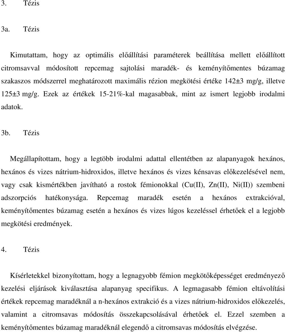 meghatározott maximális rézion megkötési értéke 142±3 mg/g, illetve 125±3 mg/g. Ezek az értékek 15-21%-kal magasabbak, mint az ismert legjobb irodalmi adatok. 3b.