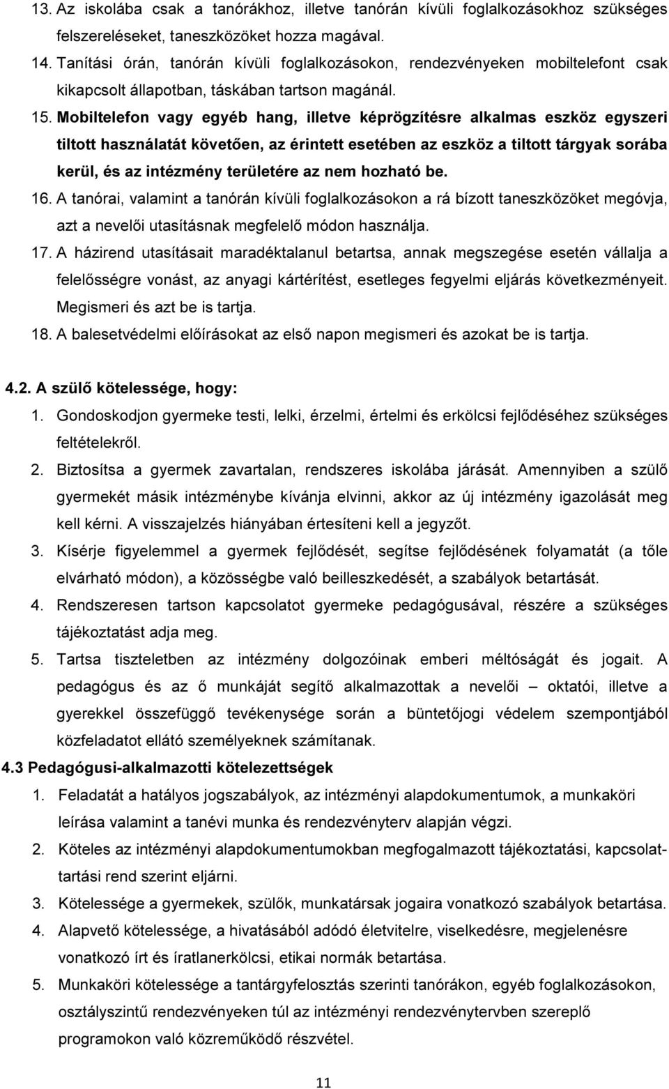 Mobiltelefon vagy egyéb hang, illetve képrögzítésre alkalmas eszköz egyszeri tiltott használatát követően, az érintett esetében az eszköz a tiltott tárgyak sorába kerül, és az intézmény területére az