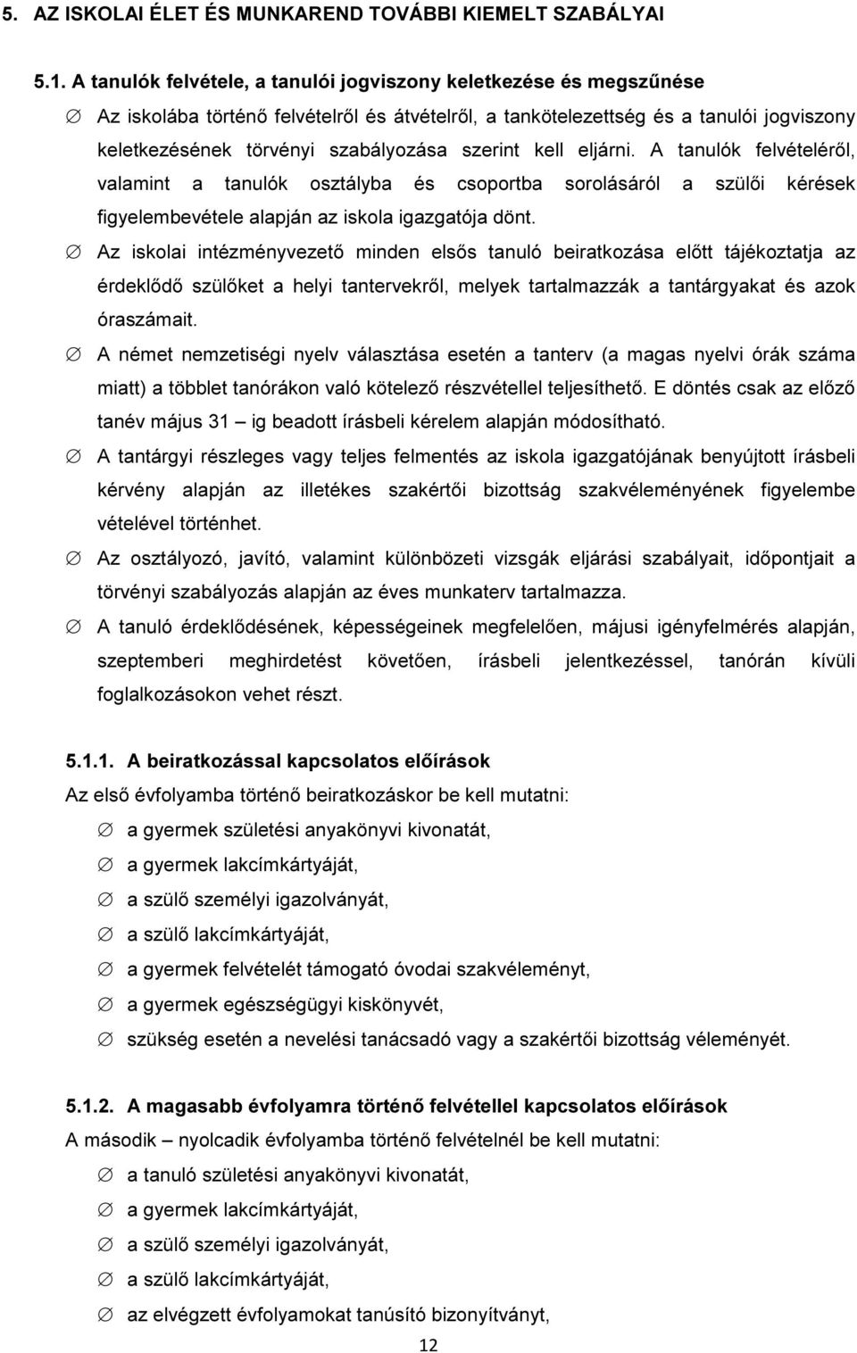 szerint kell eljárni. A tanulók felvételéről, valamint a tanulók osztályba és csoportba sorolásáról a szülői kérések figyelembevétele alapján az iskola igazgatója dönt.