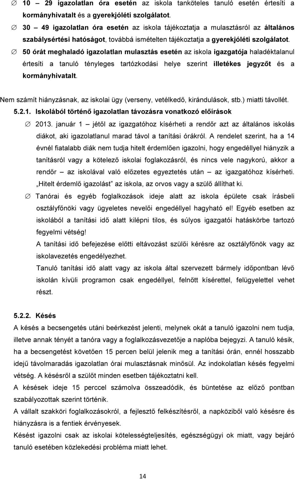 50 órát meghaladó igazolatlan mulasztás esetén az iskola igazgatója haladéktalanul értesíti a tanuló tényleges tartózkodási helye szerint illetékes jegyzőt és a kormányhivatalt.