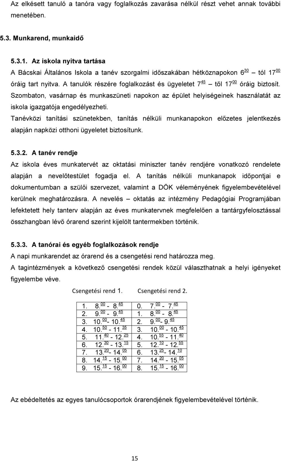 A tanulók részére foglalkozást és ügyeletet 7 45 től 17 00 óráig biztosít. Szombaton, vasárnap és munkaszüneti napokon az épület helyiségeinek használatát az iskola igazgatója engedélyezheti.