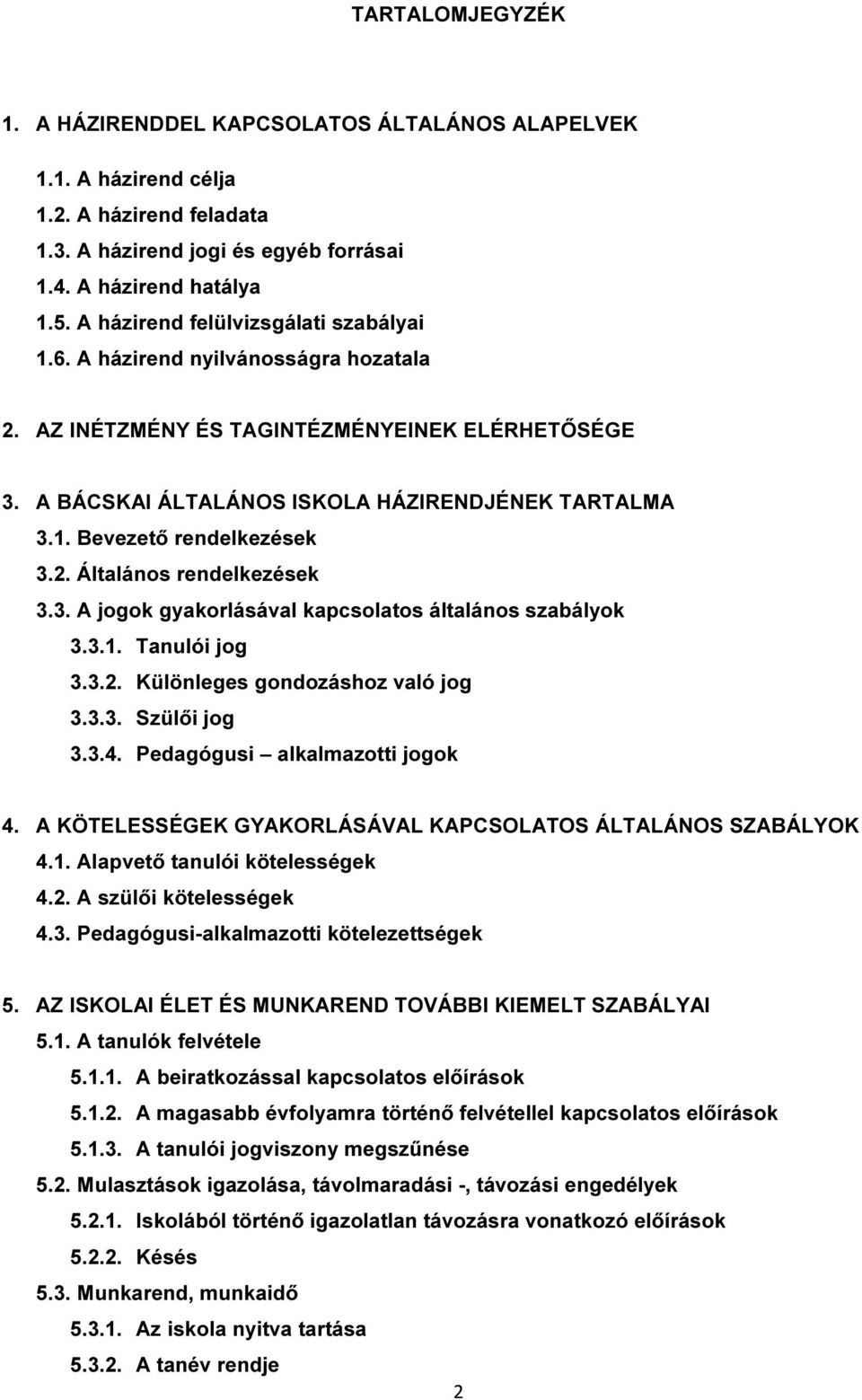 2. Általános rendelkezések 3.3. A jogok gyakorlásával kapcsolatos általános szabályok 3.3.1. Tanulói jog 3.3.2. Különleges gondozáshoz való jog 3.3.3. Szülői jog 3.3.4.