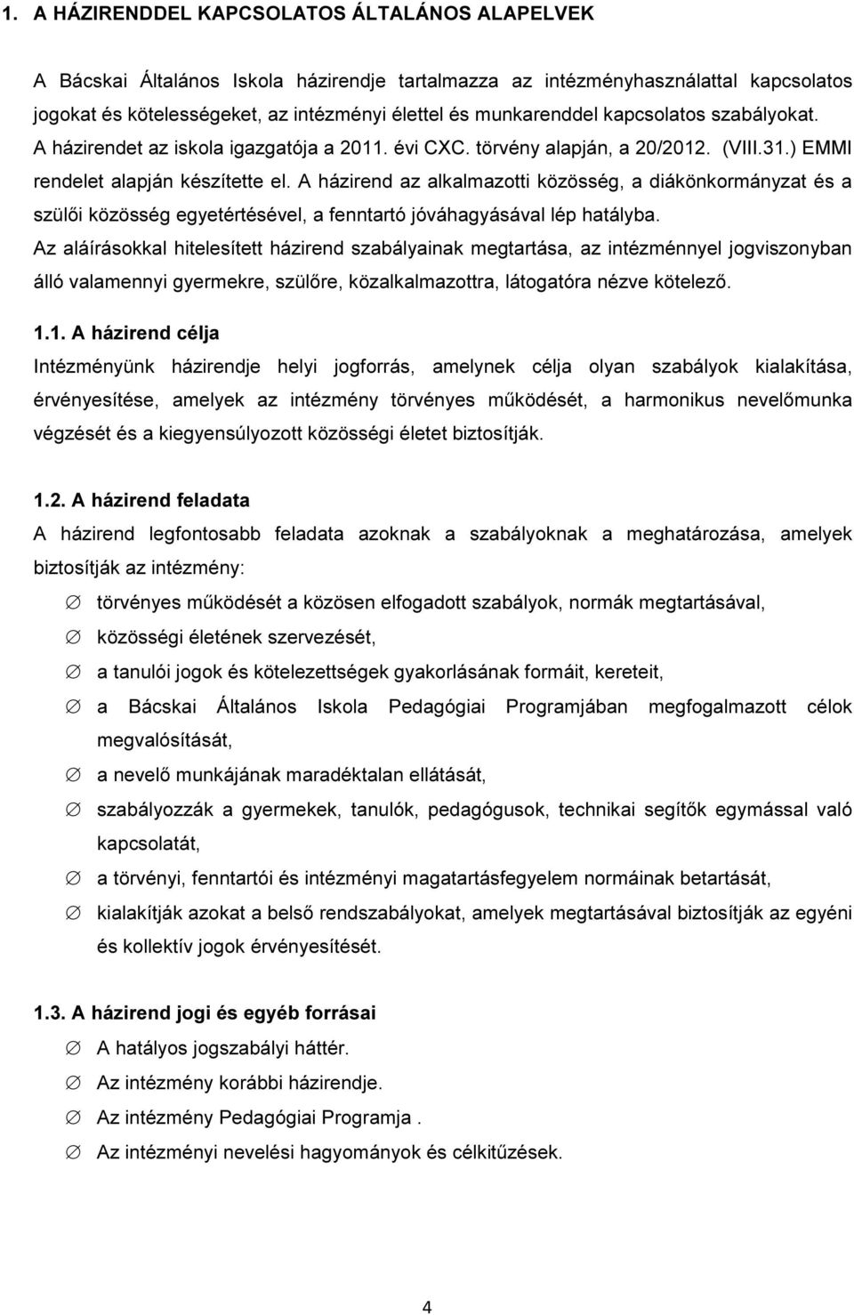 A házirend az alkalmazotti közösség, a diákönkormányzat és a szülői közösség egyetértésével, a fenntartó jóváhagyásával lép hatályba.