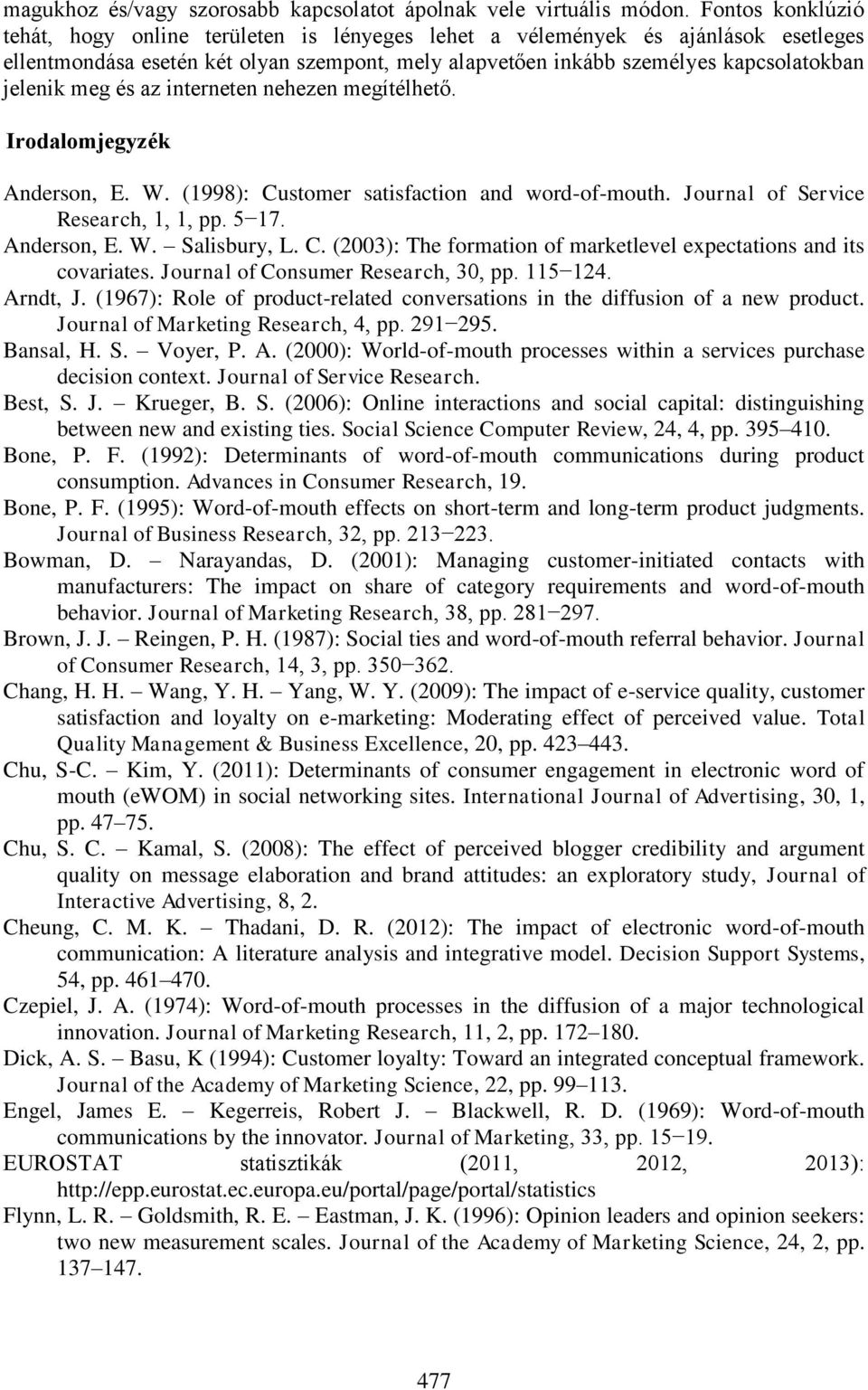meg és az interneten nehezen megítélhető. Irodalomjegyzék Anderson, E. W. (1998): Customer satisfaction and word-of-mouth. Journal of Service Research, 1, 1, pp. 5 17. Anderson, E. W. Salisbury, L. C. (2003): The formation of marketlevel expectations and its covariates.