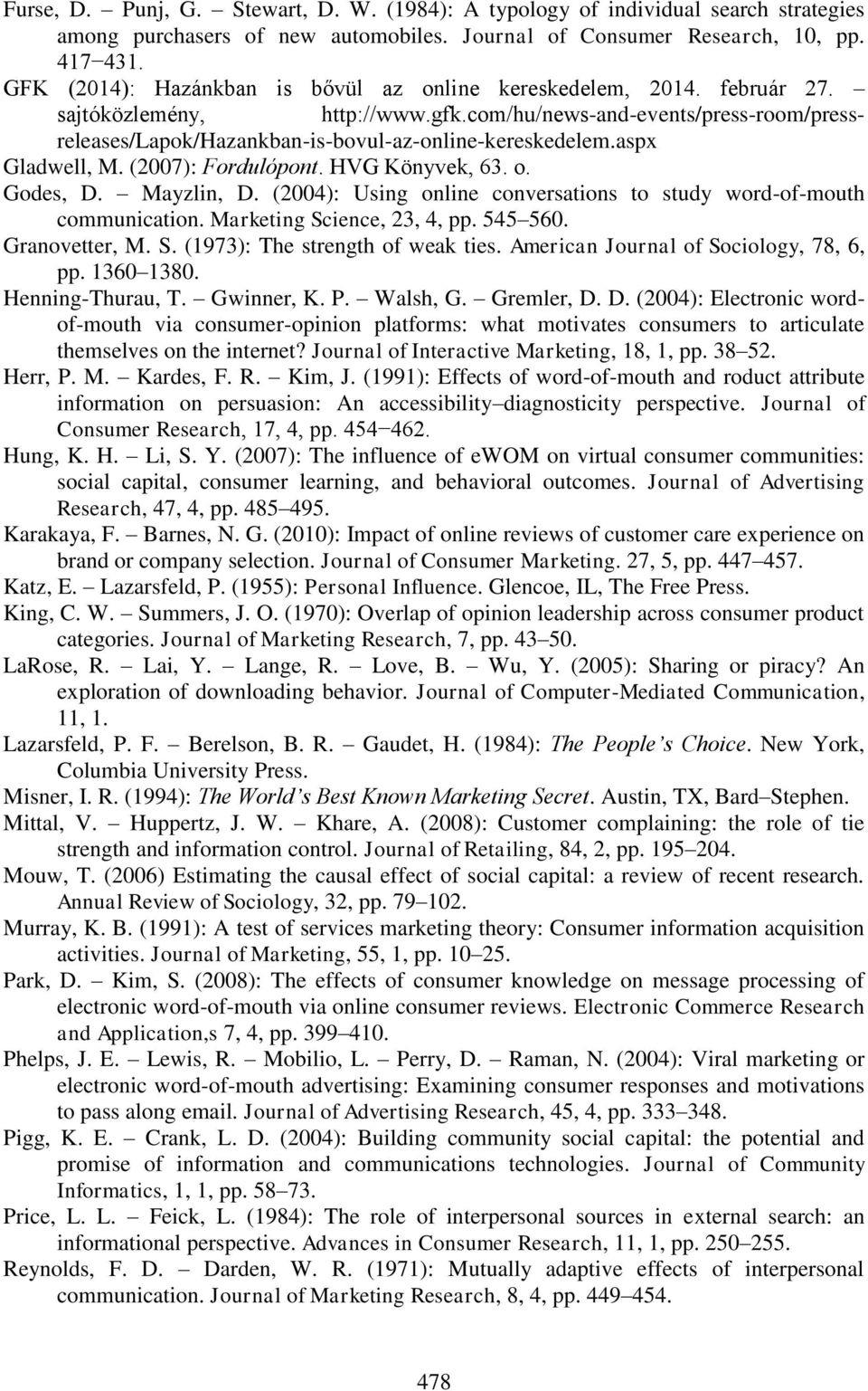 aspx Gladwell, M. (2007): Fordulópont. HVG Könyvek, 63. o. Godes, D. Mayzlin, D. (2004): Using online conversations to study word-of-mouth communication. Marketing Science, 23, 4, pp. 545 560.
