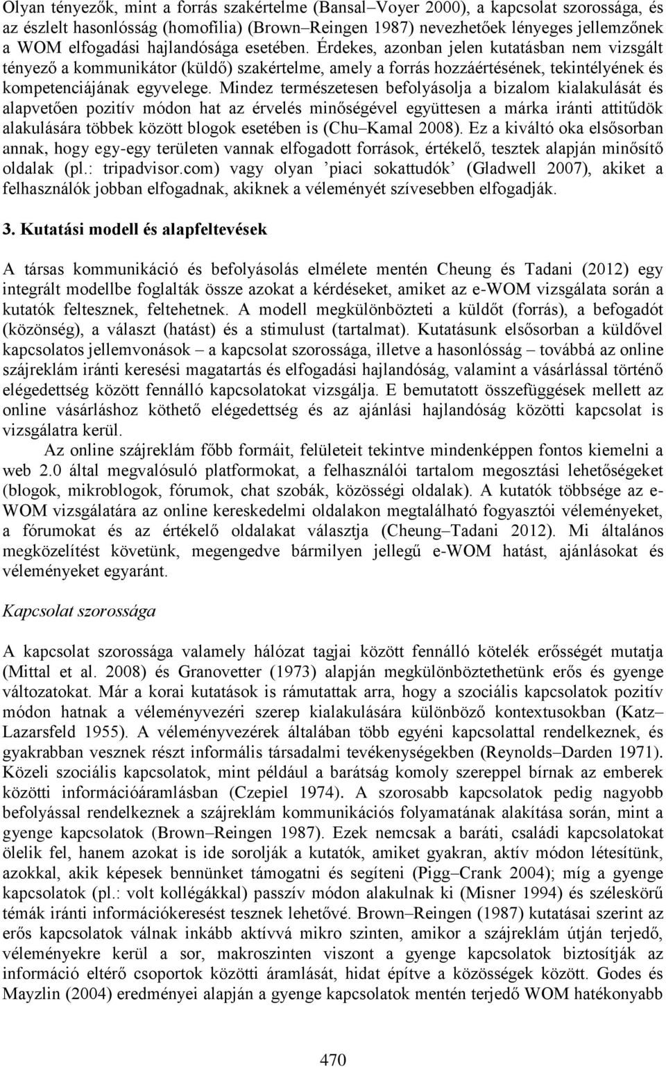 Mindez természetesen befolyásolja a bizalom kialakulását és alapvetően pozitív módon hat az érvelés minőségével együttesen a márka iránti attitűdök alakulására többek között blogok esetében is (Chu