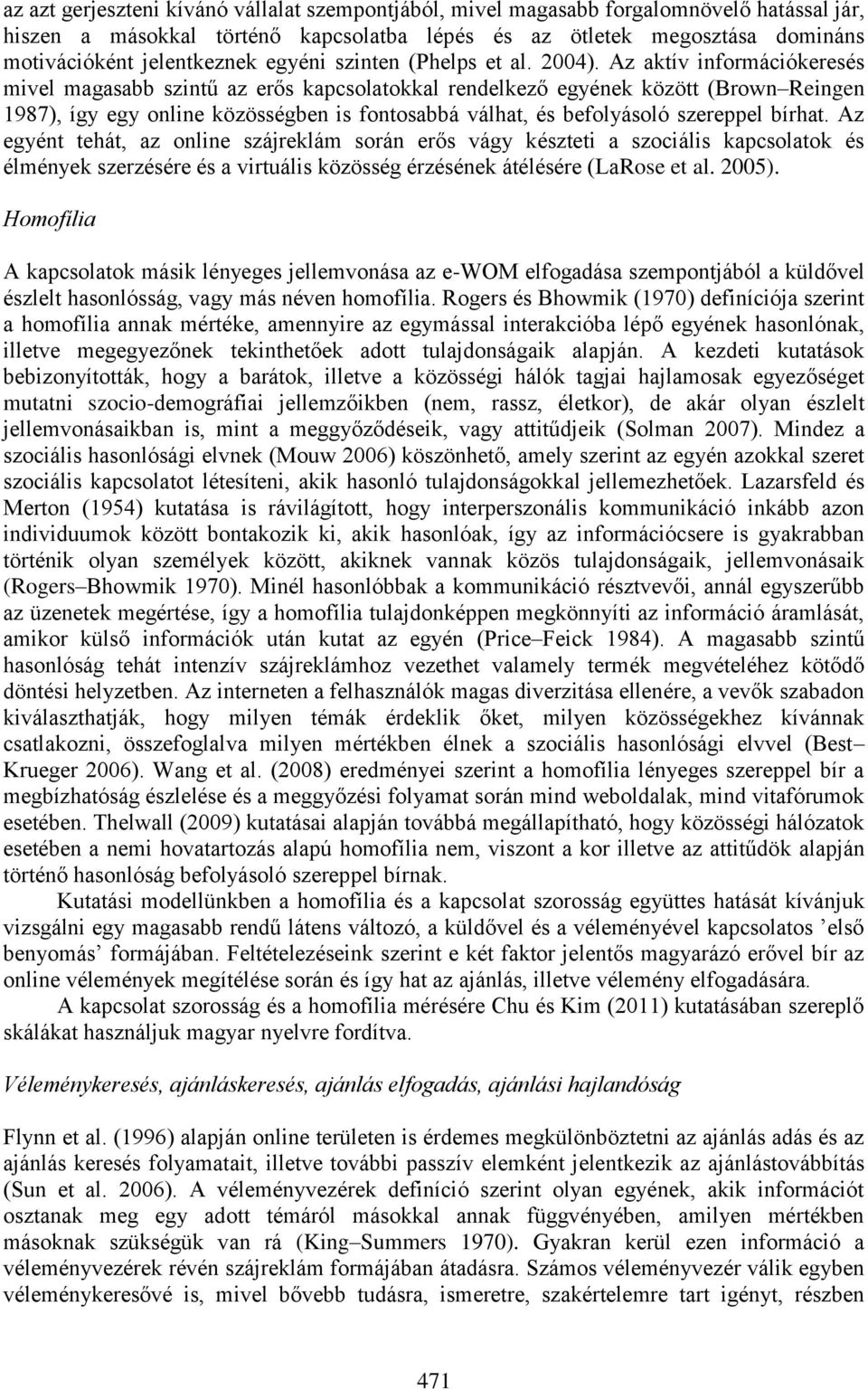 Az aktív információkeresés mivel magasabb szintű az erős kapcsolatokkal rendelkező egyének között (Brown Reingen 1987), így egy online közösségben is fontosabbá válhat, és befolyásoló szereppel