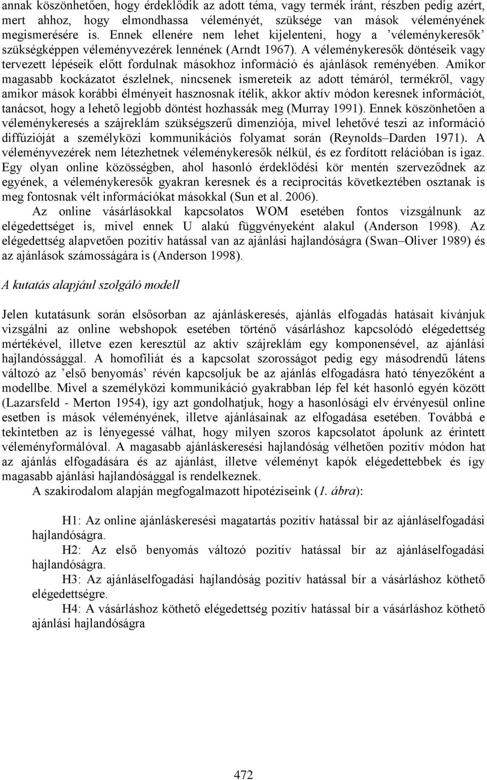A véleménykeresők döntéseik vagy tervezett lépéseik előtt fordulnak másokhoz információ és ajánlások reményében.