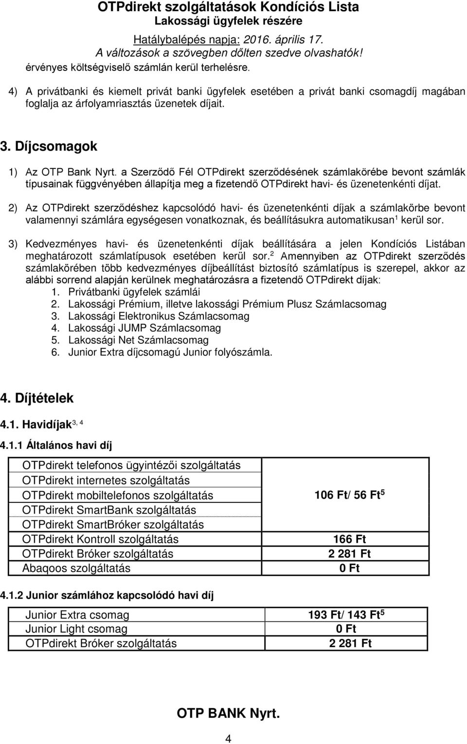 2) Az OTPdirekt szerződéshez kapcsolódó havi- és üzenetenkénti díjak a számlakörbe bevont valamennyi számlára egységesen vonatkoznak, és beállításukra automatikusan 1 kerül sor.