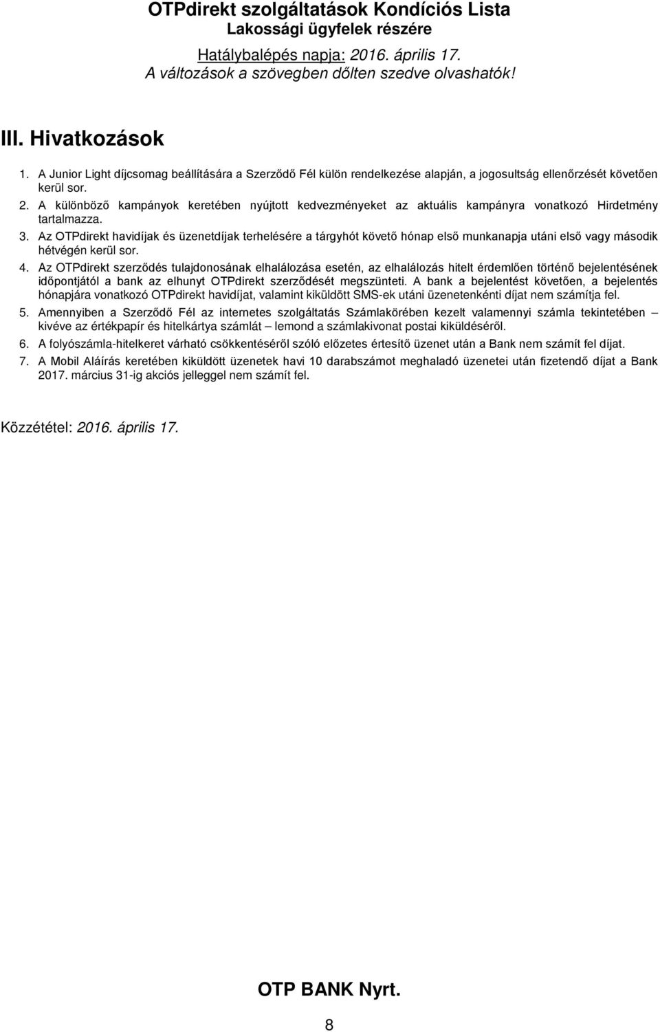 Az OTPdirekt havidíjak és üzenetdíjak terhelésére a tárgyhót követő hónap első munkanapja utáni első vagy második hétvégén kerül sor. 4.