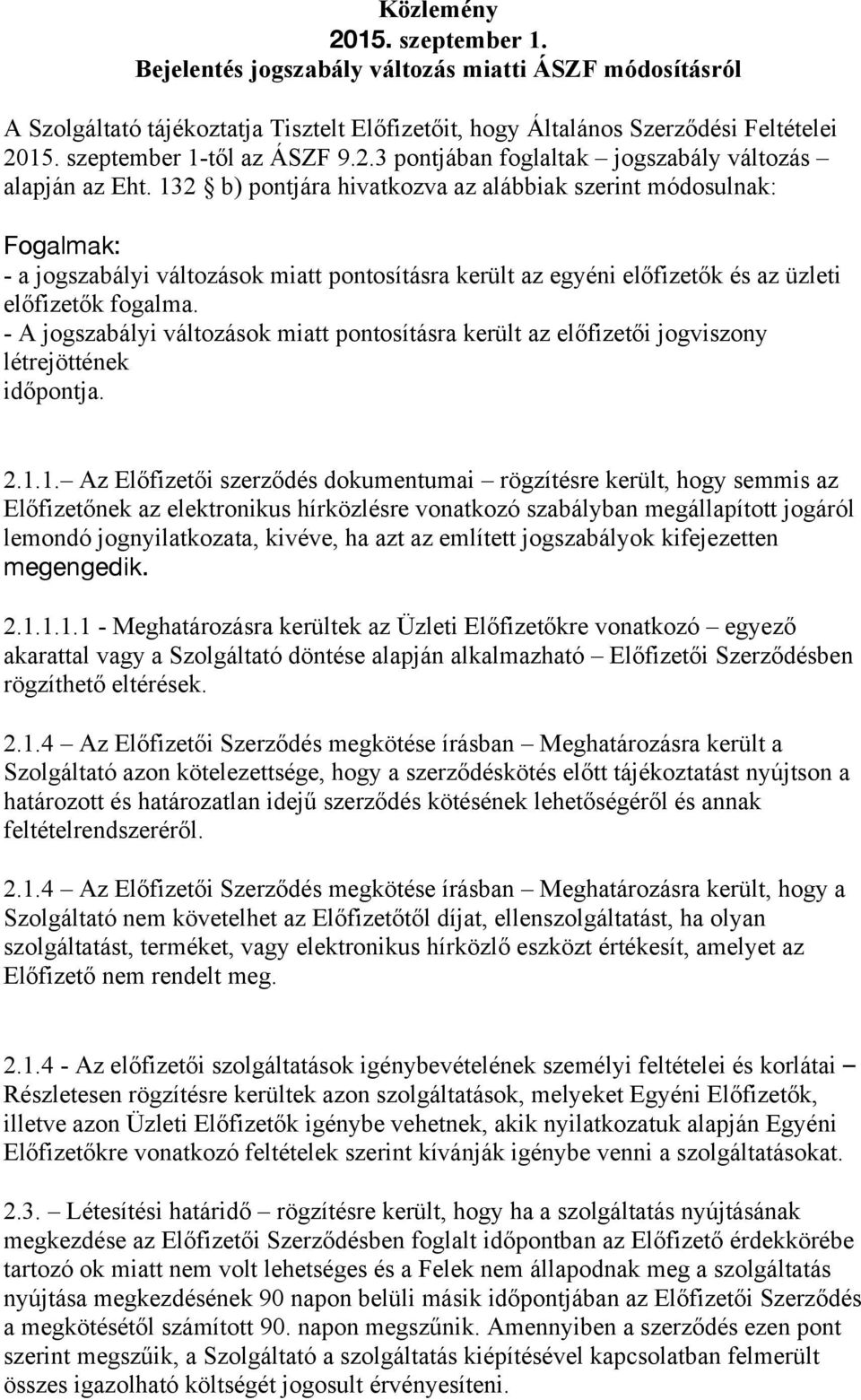 132 b) pontjára hivatkozva az alábbiak szerint módosulnak: Fogalmak: - a jogszabályi változások miatt pontosításra került az egyéni előfizetők és az üzleti előfizetők fogalma.