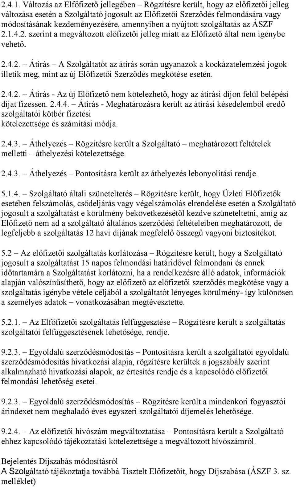 amennyiben a nyújtott szolgáltatás az ÁSZF 2.1.4.2. szerint a megváltozott előfizetői jelleg miatt az Előfizető által nem igénybe vehető. 2.4.2. Átírás A Szolgáltatót az átírás során ugyanazok a kockázatelemzési jogok illetik meg, mint az új Előfizetői Szerződés megkötése esetén.