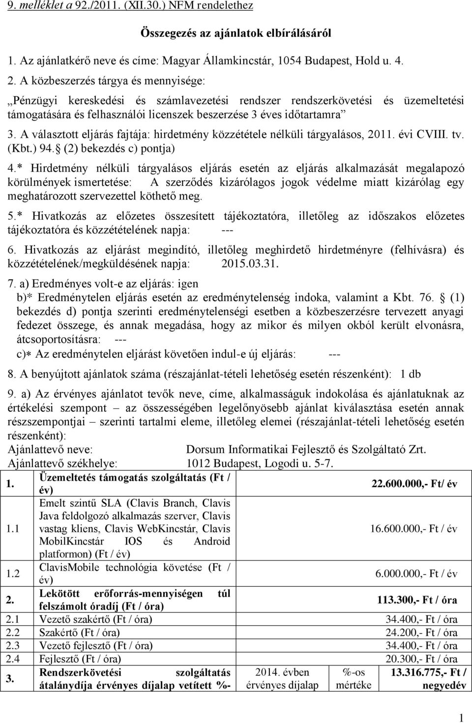 A választott eljárás fajtája: hirdetmény közzététele nélküli tárgyalásos, 2011. évi CVIII. tv. (Kbt.) 94. (2) bekezdés c) pontja) 4.