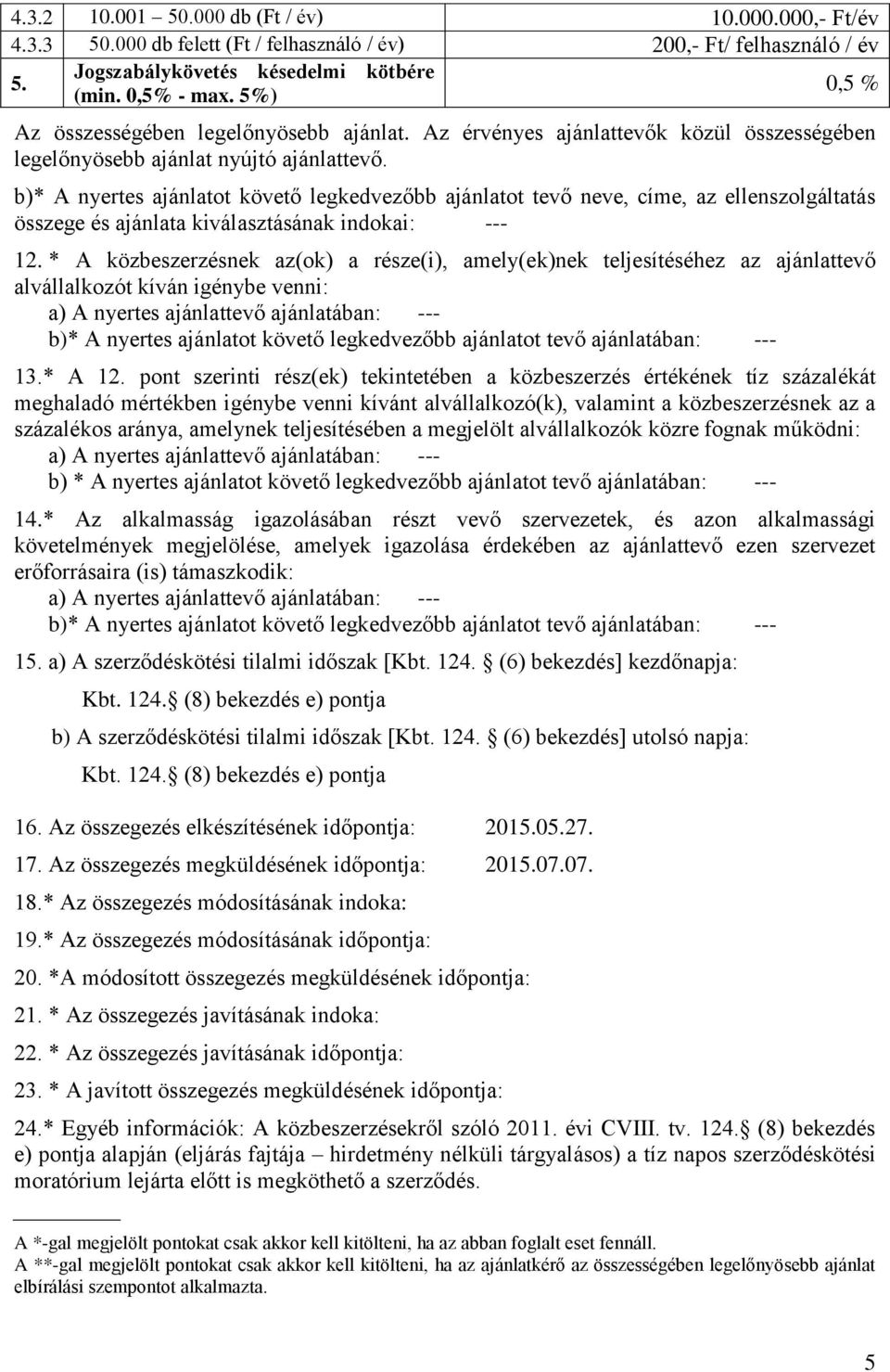 b)* A nyertes ajánlatot követő legkedvezőbb ajánlatot tevő neve, címe, az ellenszolgáltatás összege és ajánlata kiválasztásának indokai: --- 12.