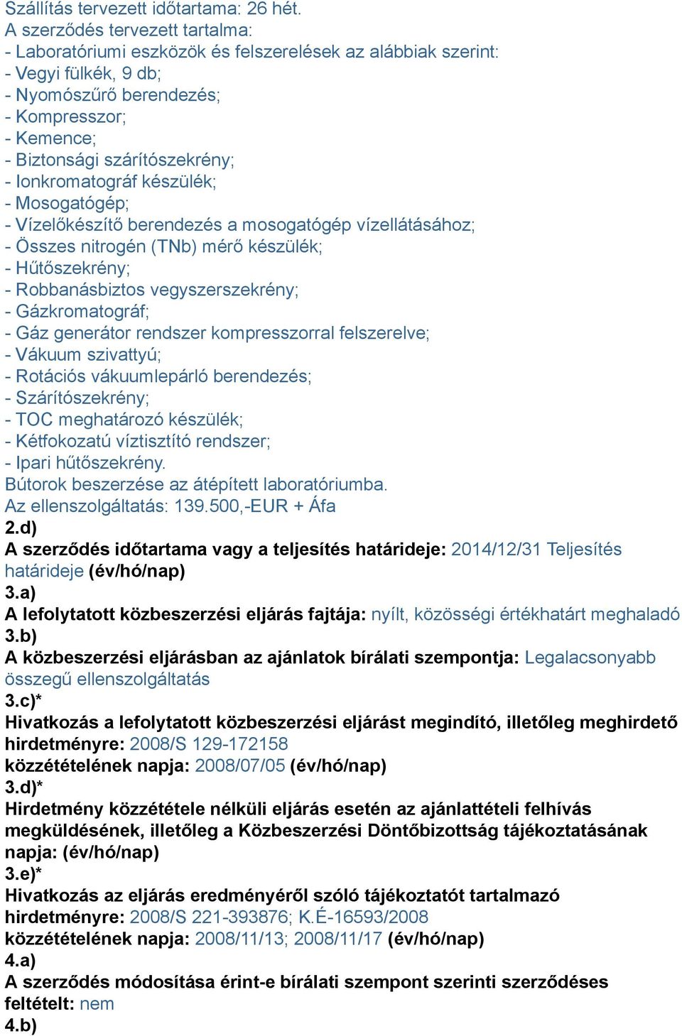Ionkromatográf készülék; - Mosogatógép; - Vízelőkészítő berendezés a mosogatógép vízellátásához; - Összes nitrogén (TNb) mérő készülék; - Hűtőszekrény; - Robbanásbiztos vegyszerszekrény; -