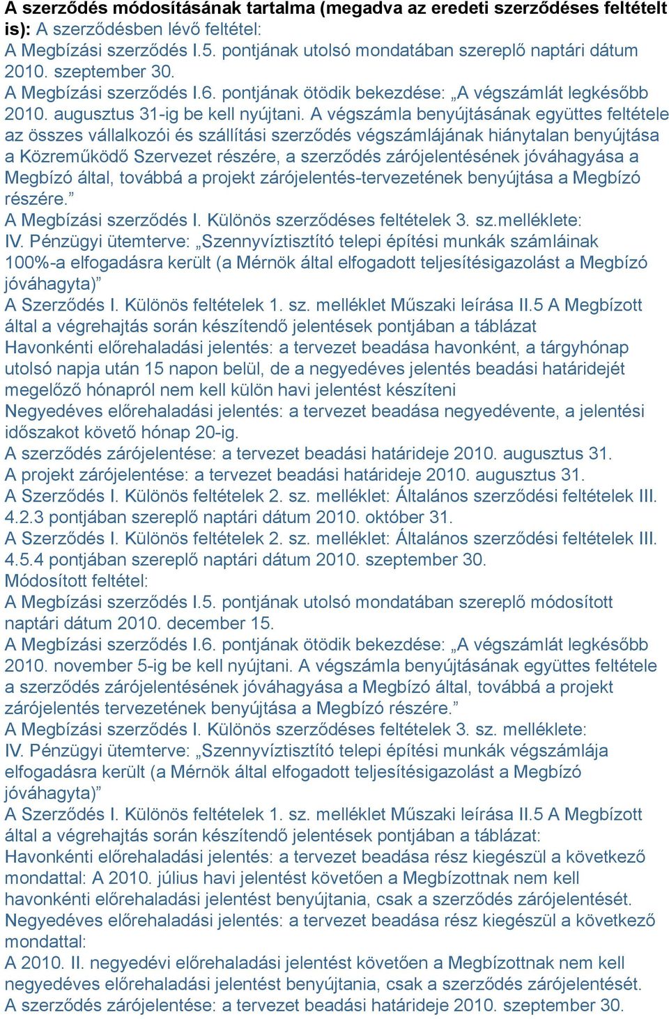 A végszámla benyújtásának együttes feltétele az összes vállalkozói és szállítási szerződés végszámlájának hiánytalan benyújtása a Közreműködő Szervezet részére, a szerződés zárójelentésének