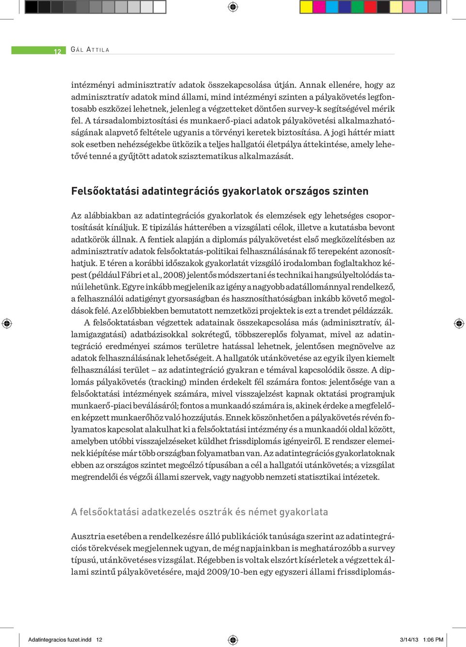 A társadalombiztosítási és munkaerő-piaci adatok pályakövetési alkalmazhatóságának alapvető feltétele ugyanis a törvényi keretek biztosítása.