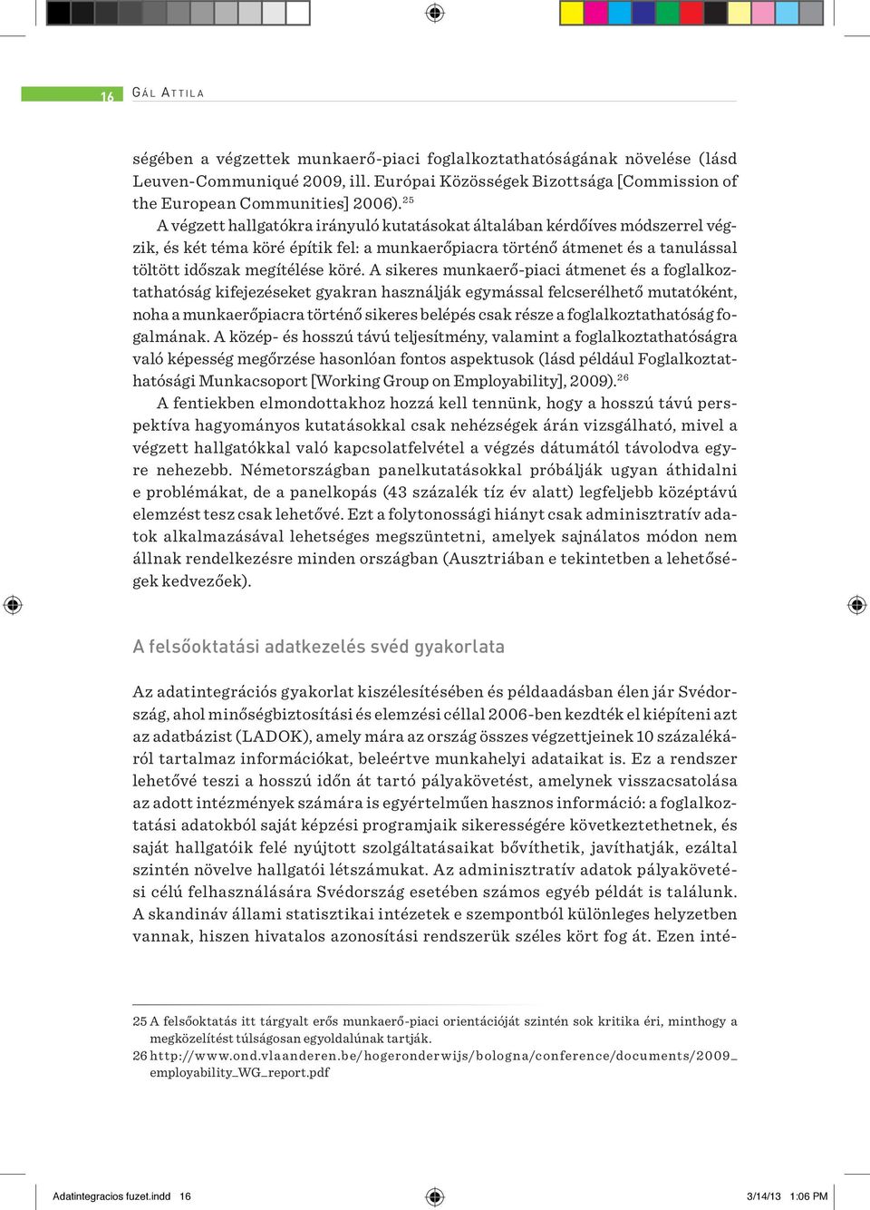 A sikeres munkaerő-piaci átmenet és a foglalkoztathatóság kifejezéseket gyakran használják egymással felcserélhető mutatóként, noha a munkaerőpiacra történő sikeres belépés csak része a