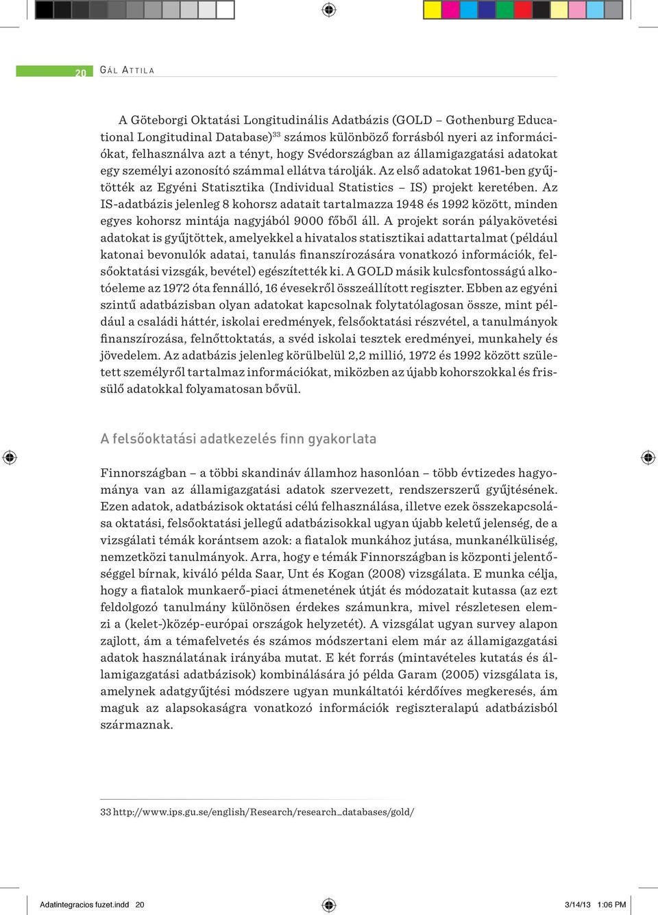 Az IS-adatbázis jelenleg 8 kohorsz adatait tartalmazza 1948 és 1992 között, minden egyes kohorsz mintája nagyjából 9000 főből áll.