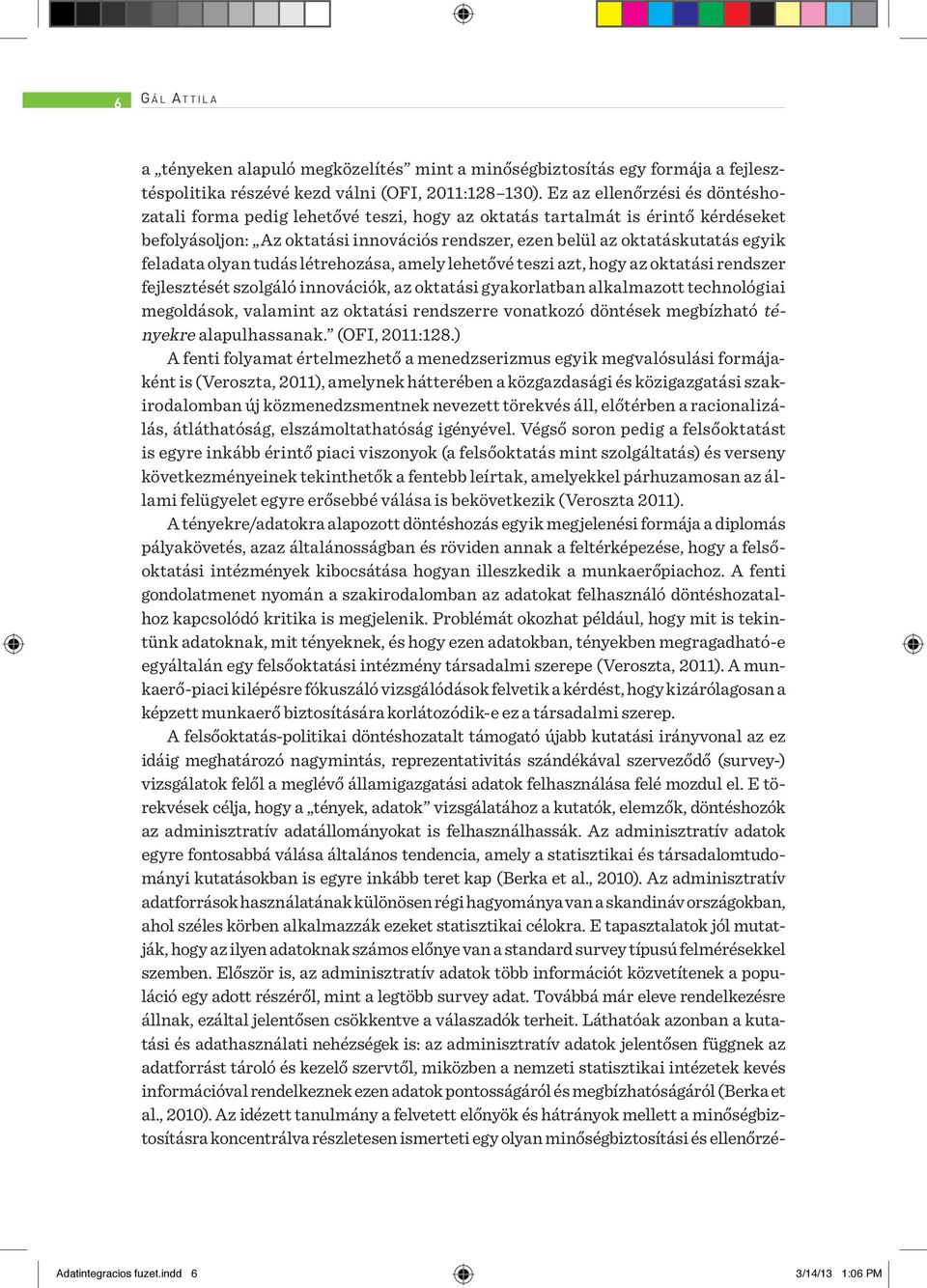 feladata olyan tudás létrehozása, amely lehetővé teszi azt, hogy az oktatási rendszer fejlesztését szolgáló innovációk, az oktatási gyakorlatban alkalmazott technológiai megoldások, valamint az