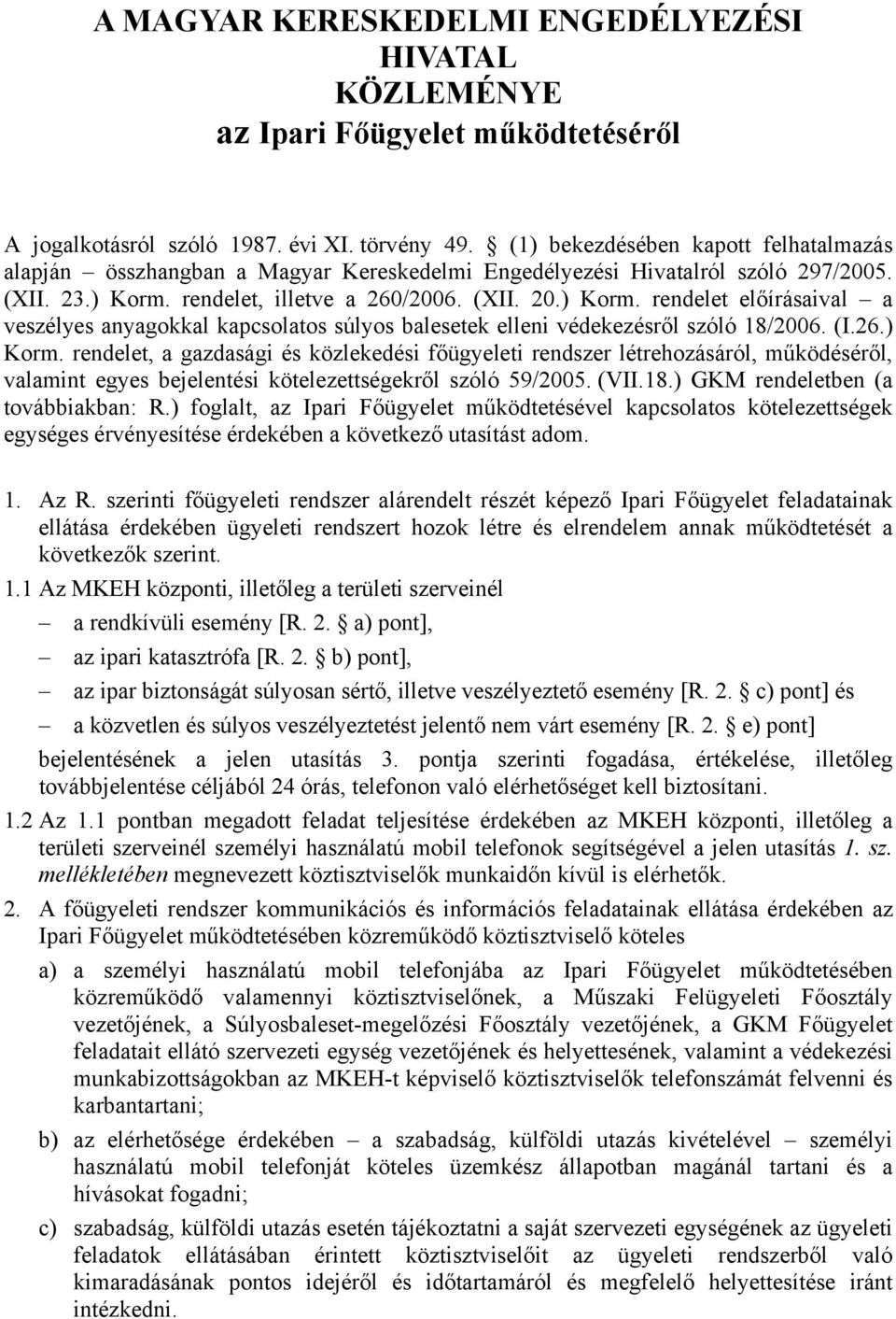 rendelet, illetve a 260/2006. (XII. 20.) Korm. rendelet előírásaival a veszélyes anyagokkal kapcsolatos súlyos balesetek elleni védekezésről szóló 18/2006. (I.26.) Korm. rendelet, a gazdasági és közlekedési főügyeleti rendszer létrehozásáról, működéséről, valamint egyes bejelentési kötelezettségekről szóló 59/2005.