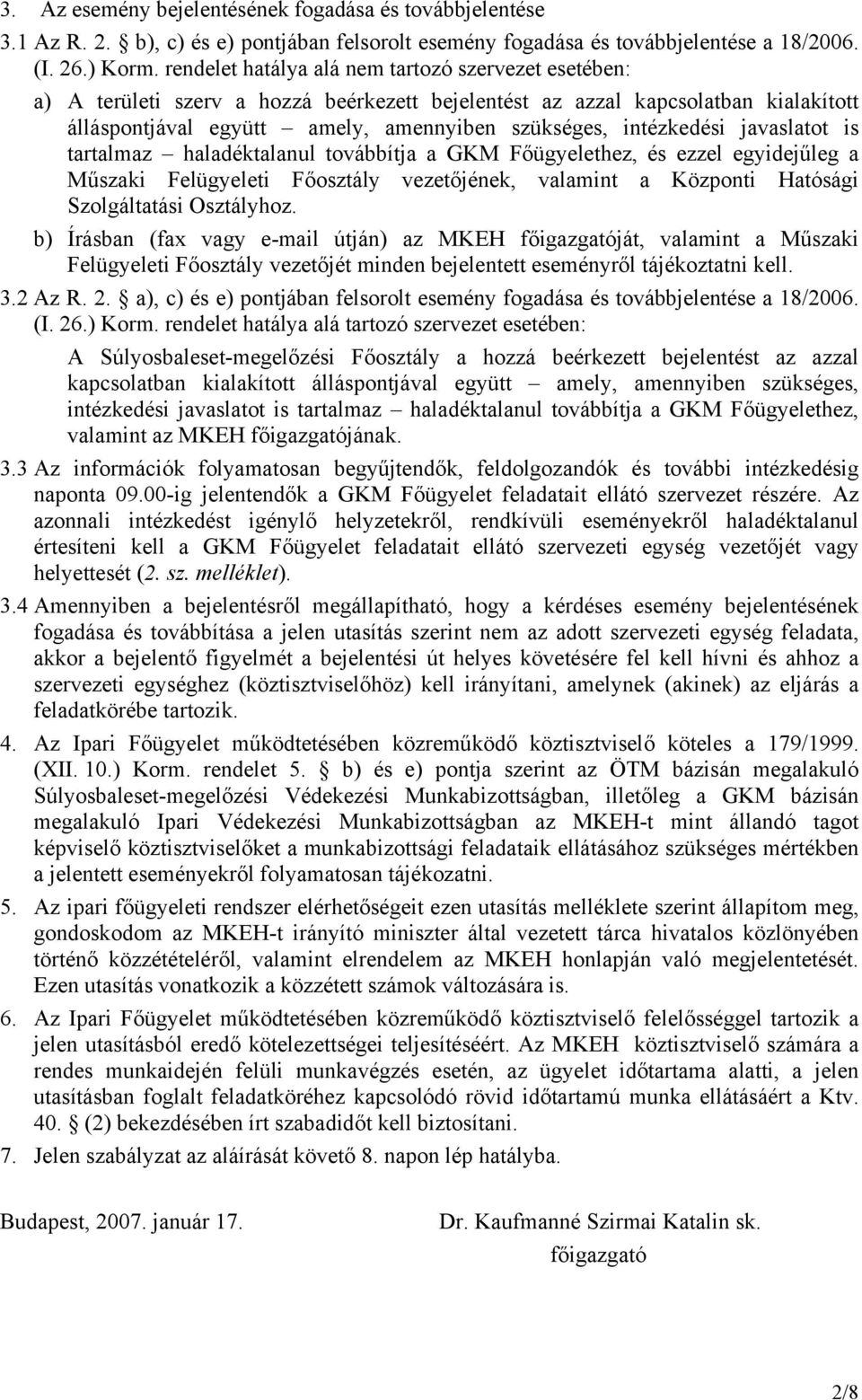 intézkedési javaslatot is tartalmaz haladéktalanul továbbítja a GKM Főügyelethez, és ezzel egyidejűleg a Műszaki Felügyeleti Főosztály vezetőjének, valamint a Központi Hatósági Szolgáltatási