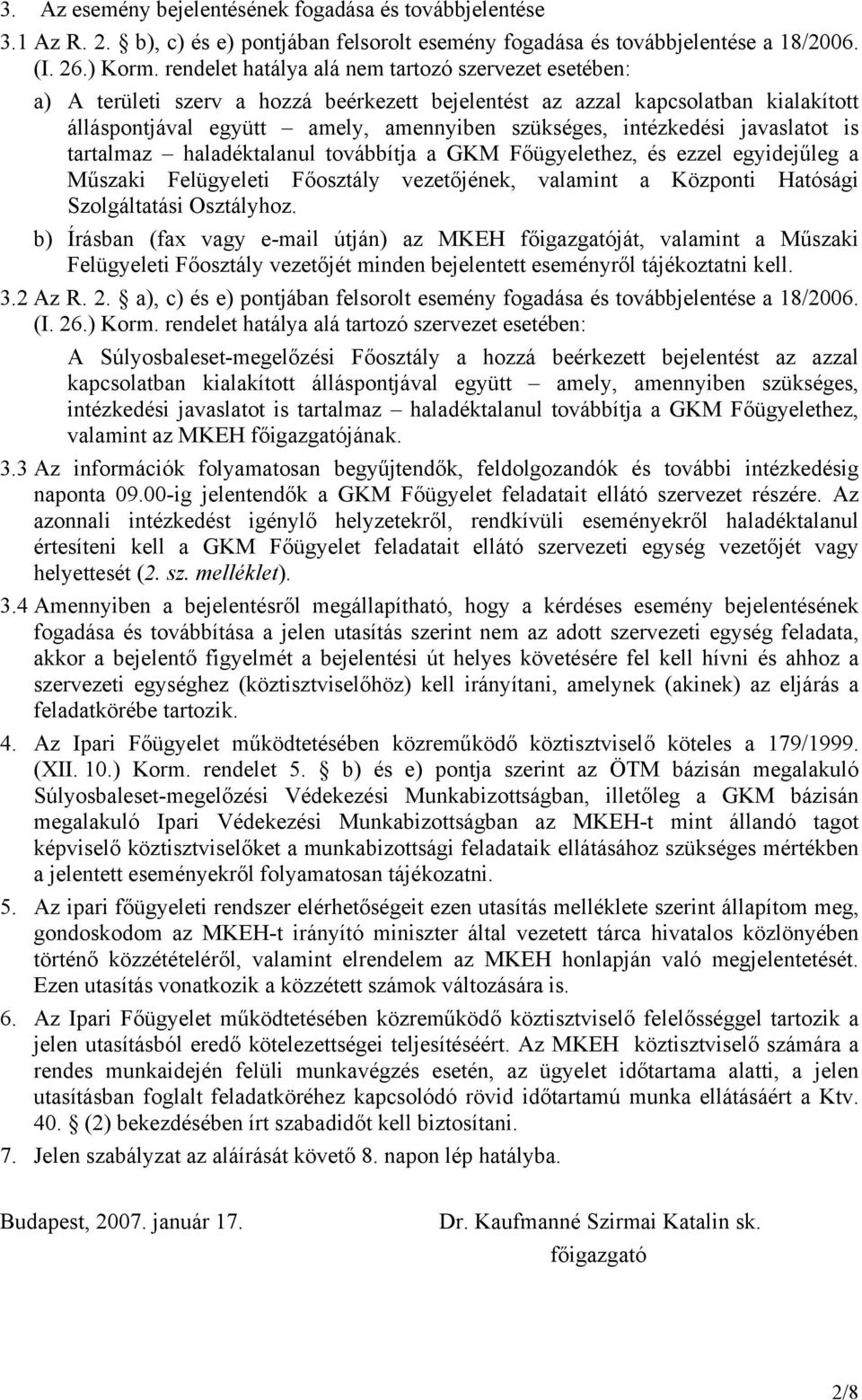 intézkedési javaslatot is tartalmaz haladéktalanul továbbítja a GKM Főügyelethez, és ezzel egyidejűleg a Műszaki Felügyeleti Főosztály vezetőjének, valamint a Központi Hatósági Szolgáltatási