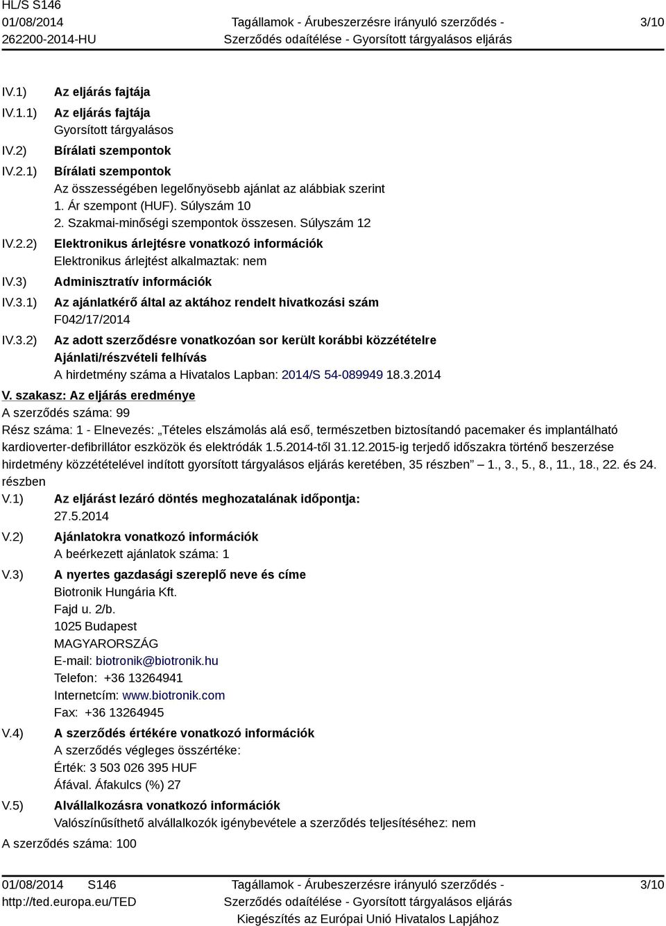 Súlyszám 12 Elektronikus árlejtésre vonatkozó információk Elektronikus árlejtést alkalmaztak: nem Adminisztratív információk Az ajánlatkérő által az aktához rendelt hivatkozási szám F042/17/2014 Az