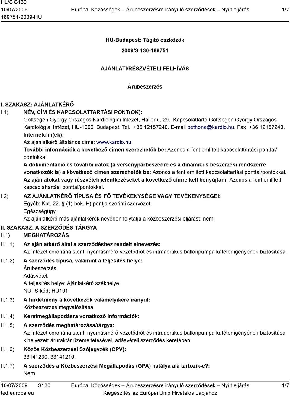 +36 12157240. E-mail pethone@kardio.hu. Fax +36 12157240. Internetcím(ek): Az ajánlatkérő általános címe: www.kardio.hu. További információk a következő címen szerezhetők be: Azonos a fent említett kapcsolattartási ponttal/ pontokkal.